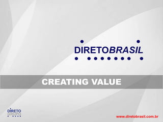 CREATING VALUE


DIRETO
GRUPO
                      www.diretobrasil.com.br
 