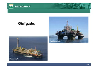 Obrigado.



                        Plataforma P-52




Plataforma P-54



                                          26
 