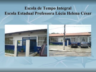 Escola de Tempo Integral Escola Estadual Professora Lúcia Helena César 