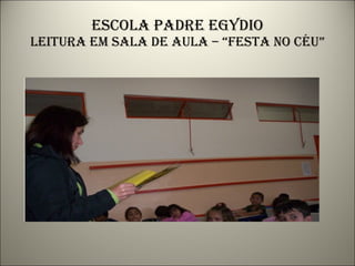 Escola padre egydio leitura em sala de aula – “festa no céu” 