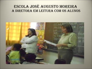 Escola josé augusto moreira  a diretora em leitura com os alunos 