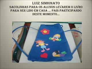 Luiz simionato sacolinhas para os alunos levarem o livro para ser lido em casa ... Pais participando deste momento... 