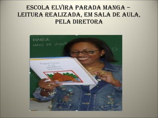 Escola elvira parada manga –  leitura realizada, em sala de aula, pela diretora 