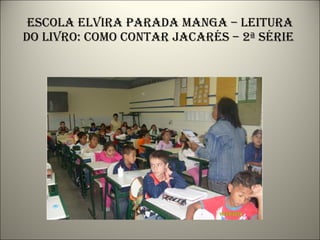 Escola elvira parada manga – leitura do livro: como contar jacarés – 2ª série  