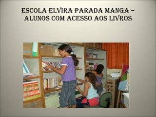 Escola elvira parada manga – alunos com acesso aos livros 