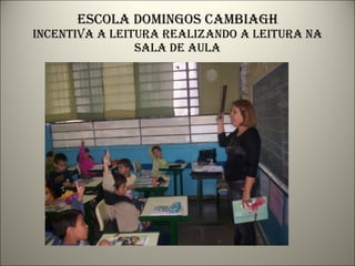 Escola domingos cambiagh incentiva a leitura realizando a leitura na sala de aula 