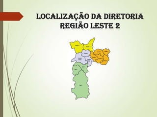 LOCALIZAÇÃO DA DIRETORIA
REGIÃO LESTE 2

 