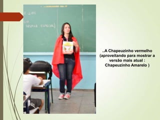 ..A Chapeuzinho vermelho
(aproveitando para mostrar a
versão mais atual :
Chapeuzinho Amarelo )

 