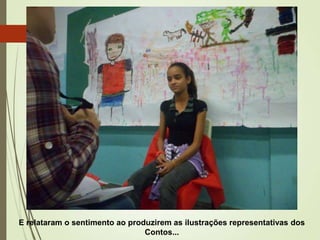 E relataram o sentimento ao produzirem as ilustrações representativas dos
Contos...

 