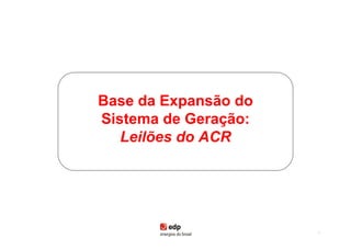 Base da Expansão do
Sistema de Geração:
   Leilões do ACR




                      14
 