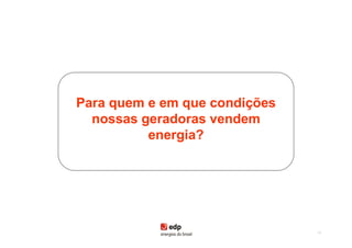Para quem e em que condições
  nossas geradoras vendem
          energia?




                               60
 