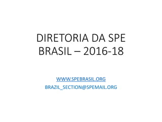 DIRETORIA DA SPE
BRASIL – 2016-18
WWW.SPEBRASIL.ORG
BRAZIL_SECTION@SPEMAIL.ORG
 