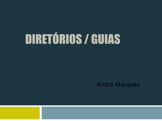 DIRETÓRIOS / GUIAS


             André Marques
 