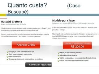 Quanto custa?   (Caso
Buscapé)
 