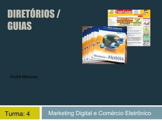 DIRETÓRIOS /
GUIAS



 André Marques




Turma: 4         Marketing Digital e Comércio Eletrônico
 