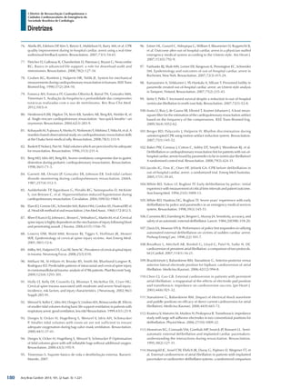 Arq Bras Cardiol: 2013; 101, (2 Supl. 3): 1-221
Diretrizes
I Diretriz de Ressuscitação Cardiopulmonar e
Cuidados Cardiovasculares de Emergência da
Sociedade Brasileira de Cardiologia
76.	 Abella BS, Edelson DP, Kim S, Retzer E, Myklebust H, Barry AM, et al. CPR
quality improvement during in-hospital cardiac arrest using a real-time
audiovisual feedback system. Resuscitation. 2007;73(1):54-61.
77.	 Fletcher D, Galloway R, Chamberlain D, Pateman J, Bryant G, Newcombe
RG. Basics in advanced life support: a role for download audit and
metronomes. Resuscitation. 2008;78(2):127-34.
78.	 Gruben KG, Romlein J, Halperin HR, Tsitlik JE. System for mechanical
measurements during cardiopulmonary resuscitation in humans. IEEE Trans
Biomed Eng. 1990;37(2):204-10.
79.	 Fonseca AH, Fonseca FF, Gianotto-Oliveira R, Barral TN, Gonzalez MM,
Timerman S. Avaliação da frequência e profundidade das compressões
torácicas realizadas com o uso de metrônomo. Rev Bras Clin Med.
2012;10(3):4.
80.	 Heidenreich JW, Higdon TA, Kern KB, Sanders AB, Berg RA, Niebler R, et
al. Single-rescuer cardiopulmonary resuscitation: ‘two quick breaths’--an
oxymoron. Resuscitation. 2004;62(3):283-9.
81.	 Kobayashi M, Fujiwara A, Morita H, Nishimoto Y, Mishima T, Nitta M, et al. A
manikin-based observational study on cardiopulmonary resuscitation skills
at the Osaka Senri medical rally. Resuscitation. 2008;78(3):333-9.
82.	 Baskett P,Nolan J,ParrM.Tidalvolumeswhichareperceivedtobeadequate
for resuscitation. Resuscitation. 1996;31(3):231-4.
83.	 Berg MD, Idris AH, Berg RA. Severe ventilatory compromise due to gastric
distention during pediatric cardiopulmonary resuscitation. Resuscitation.
1998;36(1):71-3.
84.	 Garnett AR, Ornato JP, Gonzalez ER, Johnson EB. End-tidal carbon
dioxide monitoring during cardiopulmonary resuscitation. JAMA.
1987;257(4):512-5.
85.	 Aufderheide TP, Sigurdsson G, Pirrallo RG, Yannopoulos D, McKnite
S, von Briesen C, et al. Hyperventilation-induced hypotension during
cardiopulmonary resuscitation. Circulation. 2004;109(16):1960-5.
86.	 ElamJO,GreeneDG,SchneiderMA,RubenHM,GordonAS,HusteadRF,et
al.Head-tiltmethodoforalresuscitation.JAmMedAssoc.1960;172:812-5.
87.	 Rhee P, Kuncir EJ, Johnson L, Brown C, Velmahos G, Martin M, et al. Cervical
spine injury is highly dependent on the mechanism of injury following blunt
and penetrating assault. J Trauma. 2006;61(5):1166-70.
88.	 Lowery DW, Wald MM, Browne BJ, Tigges S, Hoffman JR, Mower
WR. Epidemiology of cervical spine injury victims. Ann Emerg Med.
2001;38(1):12-6.
89.	 MilbyAH,HalpernCH,GuoW,SteinSC.Prevalenceofcervicalspinalinjury
in trauma. Neurosurg Focus. 2008;25(5):E10.
90.	 Mithani SK, St-Hilaire H, Brooke BS, Smith IM, Bluebond-Langner R,
Rodriguez ED. Predictable patterns of intracranial and cervical spine injury
in craniomaxillofacial trauma: analysis of 4786 patients. Plast Reconstr Surg.
2009;123(4):1293-301.
91.	 Holly LT, Kelly DF, Counelis GJ, Blinman T, McArthur DL, Cryer HG.
Cervical spine trauma associated with moderate and severe head injury:
incidence, risk factors, and injury characteristics. J Neurosurg. 2002;96(3
Suppl):285-91.
92.	 Wenzel V, Keller C, Idris AH, Dorges V, Lindner KH, Brimacombe JR. Effects
of smaller tidal volumes during basic life support ventilation in patients with
respiratoryarrest:goodventilation,lessrisk?Resuscitation.1999;43(1):25-9.
93.	 Dorges V, Ocker H, Hagelberg S, Wenzel V, Idris AH, Schmucker
P. Smaller tidal volumes with room-air are not sufficient to ensure
adequate oxygenation during bag-valve-mask ventilation. Resuscitation.
2000;44(1):37-41.
94.	 Dorges V, Ocker H, Hagelberg S, Wenzel V, Schmucker P. Optimisation
of tidal volumes given with self-inflatable bags without additional oxygen.
Resuscitation. 2000;43(3):195-9.
95.	 Timerman S. Suporte básico de vida e desfibrilação externa. Barueri:
Manole; 2007.
96.	 Estner HL, Gunzel C, Ndrepepa G, William F, Blaumeiser D, Rupprecht B,
et al. Outcome after out-of-hospital cardiac arrest in a physician-staffed
emergency medical system according to the Utstein style. Am Heart J.
2007;153(5):792-9.
97.	 Fairbanks RJ, Shah MN, Lerner EB, Ilangovan K, Pennington EC, Schneider
SM. Epidemiology and outcomes of out-of-hospital cardiac arrest in
Rochester, New York. Resuscitation. 2007;72(3):415-24.
98.	 Kamarainen A, Virkkunen I, Yli-Hankala A, Silfvast T. Presumed futility in
paramedic-treated out-of-hospital cardiac arrest: an Utstein style analysis
in Tampere, Finland. Resuscitation. 2007;75(2):235-43.
99.	 Kette F, Pellis T. Increased survival despite a reduction in out-of-hospital
ventricular fibrillation in north-east Italy. Resuscitation. 2007;72(1):52-8.
100.	Irusta U, Ruiz J, de Gauna SR, Eftestol T, Kramer-Johansen J. A least mean-
square filter for the estimation of the cardiopulmonary resuscitation artifact
based on the frequency of the compressions. IEEE Trans Biomed Eng.
2009;56(4):1052-62.
101.	Berger RD, Palazzolo J, Halperin H. Rhythm discrimination during
uninterrupted CPR using motion artifact reduction system. Resuscitation.
2007;75(1):145-52.
102.	Baker PW, Conway J, Cotton C, Ashby DT, Smyth J, Woodman RJ, et al.
Defibrillation or cardiopulmonary resuscitation first for patients with out-of-
hospital cardiac arrests found by paramedics to be in ventricular fibrillation?
A randomised control trial. Resuscitation. 2008;79(3):424-31.
103.	Jacobs IG, Finn JC, Oxer HF, Jelinek GA. CPR before defibrillation in
out-of-hospital cardiac arrest: a randomized trial. Emerg Med Australas.
2005;17(1):39-45.
104.	White RD, Vukov LF, Bugliosi TF. Early defibrillation by police: initial
experiencewithmeasurementofcriticaltimeintervalsandpatientoutcome.
Ann Emerg Med. 1994;23(5):1009-13.
105.	White RD, Hankins DG, Bugliosi TF. Seven years’ experience with early
defibrillation by police and paramedics in an emergency medical services
system. Resuscitation. 1998;39(3):145-51.
106.	Cummins RO, Eisenberg M, Bergner L, Murray JA. Sensitivity, accuracy, and
safety of an automatic external defibrillator. Lancet. 1984;2(8398):318-20.
107.	Davis EA, Mosesso VN Jr. Performance of police first responders in utilizing
automated external defibrillation on victims of sudden cardiac arrest.
Prehosp Emerg Care. 1998;2(2):101-7.
108.	Boodhoo L, Mitchell AR, Bordoli G, Lloyd G, Patel N, Sulke N. DC
cardioversion of persistent atrial fibrillation: a comparison of two protocols.
Int J Cardiol. 2007;114(1):16-21.
109.	Brazdzionyte J, Babarskiene RM, Stanaitiene G. Anterior-posterior versus
anterior-lateral electrode position for biphasic cardioversion of atrial
fibrillation. Medicina (Kaunas). 2006;42(12):994-8.
110.	Chen CJ, Guo GB. External cardioversion in patients with persistent
atrial fibrillation: a reappraisal of the effects of electrode pad position
and transthoracic impedance on cardioversion success. Jpn Heart J.
2003;44(6):921-32.
111.	Stanaitiene G, Babarskiene RM. [Impact of electrical shock waveform
and paddle positions on efficacy of direct current cardioversion for atrial
fibrillation]. Medicina (Kaunas). 2008;44(9):665-72.
112.	Krasteva V, Matveev M, Mudrov N, Prokopova R. Transthoracic impedance
study with large self-adhesive electrodes in two conventional positions for
defibrillation. Physiol Meas. 2006;27(10):1009-22.
113.	Monsieurs KG, Conraads VM, Goethals MP, Snoeck JP, Bossaert LL. Semi-
automatic external defibrillation and implanted cardiac pacemakers:
understanding the interactions during resuscitation. Resuscitation.
1995;30(2):127-31.
114.	Manegold JC, Israel CW, Ehrlich JR, Duray G, Pajitnev D, Wegener FT, et
al. External cardioversion of atrial fibrillation in patients with implanted
pacemaker or cardioverter-defibrillator systems: a randomized comparison
180
 