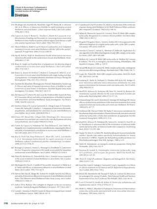 Arq Bras Cardiol: 2013; 101, (2 Supl. 3): 1-221
Diretrizes
I Diretriz de Ressuscitação Cardiopulmonar e
Cuidados Cardiovasculares de Emergência da
Sociedade Brasileira de Cardiologia
455.	Ellenbogen KA, Stambler BS, Wood MA, Sager PT, Wesley RC Jr, Meissner
MC, et al. Efficacy of intravenous ibutilide for rapid termination of atrial
fibrillation and atrial flutter: a dose-response study. J Am Coll Cardiol.
1996;28(1):130-6.
456.	Capucci A, Lenzi T, Boriani G, Trisolino G, Binetti N, Cavazza M, et al.
Effectiveness of loading oral flecainide for converting recent-onset atrial
fibrillation to sinus rhythm in patients without organic heart disease or with
only systemic hypertension. Am J Cardiol. 1992;70(1):69-72.
457.	Alboni P, Botto GL, Baldi N, Luzi M, Russo V, Gianfranchi L, et al. Outpatient
treatment of recent-onset atrial fibrillation with the “pill-in-the-pocket”
approach. N Engl J Med. 2004;351(23):2384-91.
458.	Alp NJ, Bell JA, Shahi M. Randomised double blind trial of oral versus
intravenous flecainide for the cardioversion of acute atrial fibrillation. Heart.
2000;84(1):37-40.
459.	Khan IA. Single oral loading dose of propafenone for pharmacological
cardioversion of recent-onset atrial fibrillation. J Am Coll Cardiol.
2001;37(2):542-7.
460.	Botto GL, Bonini W, Broffoni T, Molteni S, Lombardi R, Alfieri G, et al.
Conversion of recent onset atrial fibrillation with single loading oral dose
of propafenone: is in-hospital admission absolutely necessary? Pacing Clin
Electrophysiol. 1996;19(11 Pt 2):1939-43.
461.	Stambler BS, Wood MA, Ellenbogen KA, Perry KT, Wakefield LK, VanderLugt
JT. Efficacy and safety of repeated intravenous doses of ibutilide for rapid
conversion of atrial flutter or fibrillation. Ibutilide Repeat Dose Study
Investigators. Circulation. 1996;94(7):1613-21.
462.	Abi-Mansour P, Carberry PA, McCowan RJ, Henthorn RW, Dunn GW, Perry
KT. Conversion efficacy and safety of repeated doses of ibutilide in patients
with atrial flutter and atrial fibrillation. Study Investigators. Am Heart J.
1998;136(4 Pt 1):632-42.
463.	Martínez-Marcos FJ, García-Garmendia JL, Ortega-Carpio A, Fernández-
Gómez JM, Santos JM, Camacho C. Comparison of intravenous flecainide,
propafenone, and amiodarone for conversion of acute atrial fibrillation to
sinus rhythm. Am J Cardiol. 2000;86(9):950-3.
464.	Clemo HF, Wood MA, Gilligan DM, Ellenbogen KA. Intravenous
amiodarone for acute heart rate control in the critically ill patient with atrial
tachyarrhythmias. Am J Cardiol 1998;81(5):594-8.
465.	Camm AJ, Capucci A, Hohnloser SH, Torp-Pedersen C, Van Gelder IC,
MangalB,etal.Arandomizedactive-controlledstudycomparingtheefficacy
and safety of vernakalant to amiodarone in recent-onset atrial fibrillation. J
Am Coll Cardiol. 2011;57(3):313-21.
466.	Roy D, Pratt CM, Torp-Pedersen C, Wyse DG, Toft E, Juul-Moller
S, et al. Vernakalant hydrochloride for rapid conversion of atrial
fibrillation: a phase 3, randomized, placebo-controlled trial. Circulation.
2008;117(12):1518-25.
467.	Reisinger J, Gatterer E, Heinze G, Wiesinger K, Zeindlhofer E, Gattermeier
M, et al. Prospective comparison of flecainide versus sotalol for immediate
cardioversion of atrial fibrillation. Am J Cardiol. 1998;81(12):1450-4.
468.	Platia EV, Michelson EL, Porterfield JK, Das G. Esmolol versus verapamil
in the acute treatment of atrial fibrillation or atrial flutter. Am J Cardiol.
1989;63(13):925-9.
469.	Ellenbogen KA, Dias VC, Cardello FP, Strauss WE, Simonton CA, Pollak SJ, et
al. Safety and efficacy of intravenous diltiazem in atrial fibrillation or atrial
flutter. Am J Cardiol. 1995;75(1):45-9.
470.	SalernoDM,DiasVC,KleigerRE,TschidaVH,SungRJ,SamiM,etal.Efficacy
andsafetyofintravenousdiltiazemfortreatmentofatrialfibrillationandatrial
flutter. The Diltiazem-Atrial Fibrillation/Flutter Study Group. Am J Cardiol.
1989;63(15):1046-51.
471.	Sellers TD Jr, Bashore TM, Gallagher JJ. Digitalis in the pre-excitation
syndrome. Analysis during atrial fibrillation. Circulation. 1977;56(2):260-7.
472.	GarrattC,AntoniouA,WardD,CammAJ.Misuseofverapamilinpre-excited
atrial fibrillation. Lancet. 1989;1(8634):367-9.
473.	Gulamhusein S, Ko P, Carruthers SG, Klein GJ. Acceleration of the ventricular
response during atrial fibrillation in the Wolff-Parkinson-White syndrome
after verapamil. Circulation. 1982;65(2):348-54.
474.	Akhtar M, Shenasa M, Jazayeri M, Caceres J, Tchou PJ. Wide QRS complex
tachycardia. Reappraisal of a common clinical problem. Ann Intern Med.
198