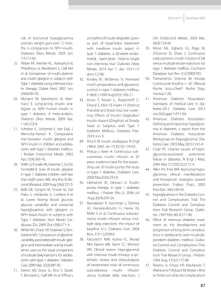 87
2014-2015 Diretrizes SBD
risk of nocturnal hypoglycaemia
and less weight gain over 12 mon-
ths in comparison to NPH insulin.
Diabetes Obes Metab. 2005 Jan;
7(1):73-82.
25.	 Pieber TR, Treichel HC, Hompesch B,
Philotheou A, Mordhorst L, Gall MA
et al. Comparison of insulin detemir
and insulin glargine in subjects with
Type 1 diabetes using intensive insu-
lin therapy. Diabet Med. 2007 Jun;
24(6):635-42.
26.	 Monami M, Marchionni N, Man-
nucci E. Long-acting insulin ana-
logues vs. NPH human insulin in
type 1 diabetes. A meta-analysis.
Diabetes Obes Metab. 2009 Apr;
11(4):372-8.
27.	 Schober E, Schoenle E, Van Dyk J,
Wernicke-Panten K. Comparative
trial between insulin glargine and
NPH insulin in children and adoles-
cents with type 1 diabetes mellitus.
J Pediatr Endocrinol Metab. 2002
Apr;15(4):369-76.
28.	 Rollin G, Punales M, Geremia C, Ce GV,
Tschiedel B. [Use of insulin glargine
in type 1 diabetes children with less
than eight years old]. Arq Bras Endo-
crinolMetabol.2009Aug;53(6):721-5.
29.	 Bolli GB, Songini M, Trovati M, Del
Prato S, Ghirlanda G, Cordera R et
al. Lower fasting blood glucose,
glucose variability and nocturnal
hypoglycaemia with glargine vs
NPH basal insulin in subjects with
Type 1 diabetes. Nutr Metab Car-
diovasc Dis. 2009 Oct;19(8):571-9.
30.	 White NH, Chase HP, Arslanian S,Tam-
borlane WV. Comparison of glycemic
variabilityassociatedwithinsulinglar-
gine and intermediate-acting insulin
when used as the basal component
of multiple daily injections for adoles-
cents with type 1 diabetes. Diabetes
Care. 2009 Mar; 32(3):387-93.
31.	 Davies MJ, Gross JL, Ono Y, Sasaki
T, Bantwal G, Gall MA et al. Efficacy
and safety of insulin degludec given
as part of basal-bolus treatment
with mealtime insulin aspart in
type 1 diabetes: a 26-week rando-
mized, open-label, treat-to-target
non-inferiority trial. Diabetes Obes
Metab. 2014 Apr 7. doi: 10.1111/
dom.12298.
32.	 Kinsley BT, McKenna TJ. Premixed
insulin preparations and glycaemic
control in type 1 diabetes mellitus.
Ir Med J. 1999 Aug;92(5):369-71.
33.	 Heise T, Nosek L, Roepstorff C,
Chenji S, Klein O, Haahr H. Distinct
Prandial and Basal Glucose-Lowe-
ring Effects of Insulin Degludec/
Insulin Aspart (IDegAsp) at Steady
State in Subjects with Type 1
Diabetes Mellitus. Diabetes Ther.
2014 Jun 3.
34.	 Hirsch IB. Insulin analogues. N Engl
J Med. 2005 Jan 13;352(2):174-83.
35.	 Pickup J, Keen H. Continuous sub-
cutaneous insulin infusion at 25
years: evidence base for the expan-
ding use of insulin pump the-ra-py
in type 1 diabetes. Diabetes Care.
2002 Mar;25(3):593-8.
36.	 Liberatore JR, Damiani D. Insulin
pump therapy in type 1 diabetes
mellitus. J Pediatr (Rio J). 2006 Jul
-Aug; 82(4):249-54.
37.	 Retnakaran R, Hochman J, DeVries
JH, Hanaire-Broutin H, Heine RJ,
Melki V et al. Continuous subcuta-
neous insulin infusion versus mul-
tiple daily injections: the impact of
baseline A1c. Diabetes Care. 2004
Nov; 27(11):2590-6.
38.	 Fatourechi MM, Kudva YC, Murad
MH, Elamin MB, Tabini CC, Montori
VM. Clinical review: Hypoglycemia
with intensive insulin therapy: a sys-
tematic review and meta-analyses
of randomized trials of continuous
subcutaneous insulin infusion
versus multiple daily injections. J
Clin Endocrinol Metab. 2009 Mar;
94(3):729-40.
39.	 Misso ML, Egberts KJ, Page M,
O’Connor D, Shaw J. Continuous
subcutaneous insulin infusion (CSII)
versus multiple insulin injections for
type 1 diabetes mellitus. Cochrane
Database Syst Rev. (1):CD005103.
40.	 Treinamento Sistema de Infusão
Contínua de Insulina — SIC. Manual
Roche. Accu-Chek®. Roche Diag-
nóstica.1-28.
41.	 American Diabetes Association.
Standards of medical care in dia-
betes-2013. Diabetes Care. 2013
Jan;36(Suppl 1):S11-66.
42.	 American Diabetes Association.
Defining and reporting hypoglyce-
mia in diabetes: a report from the
American Diabetes Association
Workgroup on Hypoglycemia. Dia-
betes Care. 2005 May;28(5):1245-9.
43.	 Cryer PE. Diverse causes of hypo-
glycemia-associated autonomic
failure in diabetes. N Engl J Med.
2004 May 27;350(22):2272-9.
44.	 Allen KV, Frier BM. Nocturnal hypo-
glycemia: clinical manifestations
and therapeutic strategies toward
prevention. Endocr Pract. 2003
Nov-Dec; 9(6):530-43.
45.	 Hypoglycemia in the Diabetes Con-
trol and Complications Trial. The
Diabetes Control and Complica-
tions Trial Research Group. Diabe-
tes. 1997 Feb; 46(2):271-86.
46.	 Effect of intensive diabetes treat-
ment on the development and
progression of long-term complica-
tions in adolescents with insulinde-
pendent diabetes mellitus: Diabe-
tes Control and Complications Trial.
Diabetes Control and Complica-
tions Trial Research Group. J Pediatr.
1994 Aug; 125(2):177-88.
47.	 Rewers A, Chase HP, Mackenzie T,
Walravens P, Roback M, Rewers M et
al. Predictors of acute complications
 