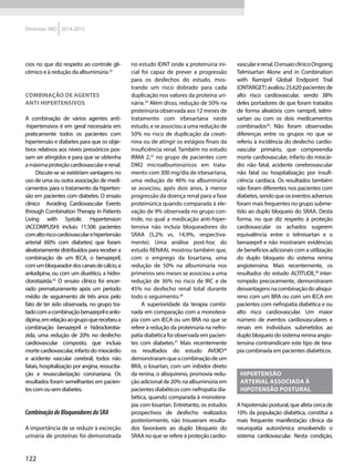 122
Diretrizes SBD 2014-2015
cios no que diz respeito ao controle gli-
cêmico e à redução da albuminúria.22
Combinação de agentes
anti-hipertensivos
A combinação de vários agentes anti-
-hipertensivos é em geral necessária em
praticamente todos os pacientes com
hipertensão e diabetes para que os obje-
tivos relativos aos níveis pressóricos pos-
sam ser atingidos e para que se obtenha
amáximaproteçãocardiovascularerenal.
Discute-se se existiriam vantagens no
uso de uma ou outra associação de medi-
camentos para o tratamento da hiperten-
são em pacientes com diabetes. O ensaio
clínico Avoiding Cardiovascular Events
through Combination Therapy in Patients
Living with Systolic Hypertension
(ACCOMPLISH) incluiu 11.506 pacientes
comaltoriscocardiovascularehipertensão
arterial (60% com diabetes) que foram
aleatoriamente distribuídos para receber a
combinação de um IECA, o benazepril,
comumbloqueadordoscanaisdecálcio,a
anlodipina, ou com um diurético, a hidro-
clorotiazida.23
O ensaio clínico foi encer-
rado prematuramente após um período
médio de seguimento de três anos pelo
fato de ter sido observada, no grupo tra-
tadocomacombinaçãobenazeprileanlo-
dipina,emrelaçãoaogrupoquerecebeua
combinação benazepril e hidroclorotia-
zida, uma redução de 20% no desfecho
cardiovascular composto, que incluía
mortecardiovascular, infartodomiocárdio
e acidente vascular cerebral, todos não
fatais, hospitalização por angina, ressucita-
ção e revascularização coronariana. Os
resultados foram semelhantes em pacien-
tescomousemdiabetes.
CombinaçãodeBloqueadoresdoSRA
A importância de se reduzir à excreção
urinária de proteínas foi demonstrada
no estudo IDNT onde a proteinúria ini-
cial foi capaz de prever a progressão
para os desfechos do estudo, mos-
trando um risco dobrado para cada
duplicação nos valores da proteína uri-
nária.24
Além disso, redução de 50% na
proteinúria observada aos 12 meses de
tratamento com irbesartana neste
estudo, e se associou a uma redução de
50% no risco de duplicação da creati-
nina ou de atingir os estágios finais da
insuficiência renal. Também no estudo
IRMA 2,25
no grupo de pacientes com
DM2 microalbuminúricos em trata-
mento com 300 mg/dia de irbesartana,
uma redução de 46% na albuminúria
se associou, após dois anos, à menor
progressão da doença renal para a fase
proteinúrica quando comparada à ele-
vação de 9% observada no grupo con-
trole, no qual a medicação anti-hiper-
tensiva não incluía bloqueadores do
SRAA (5,2% vs. 14,9%, respectiva-
mente). Uma análise post-hoc do
estudo RENAAL mostrou também que,
com o emprego da losartana, uma
redução de 50% na albuminúria nos
primeiros seis meses se associou a uma
redução de 36% no risco de IRC e de
45% no desfecho renal total durante
todo o seguimento.26
A superioridade da terapia combi-
nada em comparação com a monotera-
pia com um IECA ou um BRA no que se
refere à redução da proteinúria na nefro-
patia diabética foi observada em pacien-
tes com diabetes.27
Mais recentemente
os resultados do estudo AVOID28
demonstraramqueacombinaçãodeum
BRA, o losartan, com um inibidor direto
da renina, o alisquireno, promovia redu-
ção adicional de 20% na albuminúria em
pacientes diabéticos com nefropatia dia-
bética, quando comparada à monotera-
pia com losartan. Entretanto, os estudos
prospectivos de desfecho realizados
posteriormente, não trouxeram resulta-
dos favoráveis ao duplo bloqueio do
SRAA no que se refere à proteção cardio-
vascularerenal.OensaioclínicoOngoing
Telmisartan Alone and in Combination
with Ramipril Global Endpoint Trial
(ONTARGET) avaliou 25.620 pacientes de
alto risco cardiovascular, sendo 38%
deles portadores de que foram tratados
de forma aleatória com ramipril, telmi-
sartan ou com os dois medicamentos
combinados29
..
Não foram observadas
diferenças entre os grupos no que se
referiu à incidência do desfecho cardio-
vascular primário, que compreendia
morte cardiovascular, infarto do miocár-
dio não fatal, acidente cerebrovascular
não fatal ou hospitalização por insufi-
ciência cardíaca. Os resultados também
não foram diferentes nos pacientes com
diabetes, sendo que os eventos adversos
foram mais frequentes no grupo subme-
tido ao duplo bloqueio do SRAA. Desta
forma, no que diz respeito à proteção
cardiovascular os achados sugerem
equivalência entre o telmisartan e o
benazepril e não mostraram evidências
de benefícios adicionais com a utilização
do duplo bloqueio do sistema renina
angiotensina. Mais recentemente, os
resultados do estudo ALTITUDE,30
inter-
rompido precocemente, demonstraram
desvantagensnacombinaçãodoalisqui-
reno com um BRA ou com um IECA em
pacientes com nefropatia diabética e ou
alto risco cardiovascular. Um maior
número de eventos cardiovasculares e
renais em indivíduos submetidos ao
duplo bloqueio do sistema renina angio-
tensina contraindicam este tipo de tera-
pia combinada em pacientes diabéticos.
Hipertensão
arterial associada à
hipotensão postural
A hipotensão postural, que afeta cerca de
10% da população diabética, constitui a
mais frequente manifestação clínica da
neuropatia autonômica envolvendo o
sistema cardiovascular. Nesta condição,
 