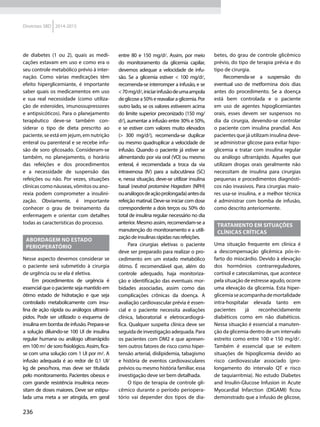 236
Diretrizes SBD 2014-2015
de diabetes (1 ou 2), quais as medi-
cações estavam em uso e como era o
seu controle metabólico prévio à inter-
nação. Como várias medicações têm
efeito hiperglicemiante, é importante
saber quais os medicamentos em uso
e sua real necessidade (como utiliza-
ção de esteroides, imunossupressores
e antipsicóticos). Para o planejamento
terapêutico deve-se também con-
siderar o tipo de dieta prescrito ao
paciente, se está em jejum, em nutrição
enteral ou parenteral e se recebe infu-
são de soro glicosado. Consideram-se
também, no planejamento, o horário
das refeições e dos procedimentos
e a necessidade de suspensão das
refeições ou não. Por vezes, situações
clínicas como náu­seas, vômitos ou ano­
rexia podem comprometer a insulini­
zação. Obviamente, é importante
conhecer o grau de treinamento da
enfermagem e orientar com detalhes
todas as características do processo.
Abordagem no estado
perioperatório
Nesse aspecto devemos considerar se
o paciente será submetido à cirurgia
de urgência ou se ela é eletiva.
Em procedimentos de urgência é
essencial que o paciente seja mantido em
ótimo estado de hidratação e que seja
controlado metabolicamente com insu-
lina de ação rápida ou análogos ultrarrá-
pidos. Pode ser utilizado o esquema de
insulina em bomba de infusão. Prepara-se
a solução diluindo-se 100 UI de insulina
regular humana ou análogo ultrarrápido
em 100 ml de soro fisiológico. Assim, fica-
se com uma solução com 1 UI por ml. A
infusão adequada é ao redor de 0,1 UI/
kg de peso/hora, mas deve ser titulada
pelo monitoramento. Pacientes obesos e
com grande resistência insulínica neces-
sitam de doses maiores. Deve ser estipu-
lada uma meta a ser atingida, em geral
entre 80 e 150 mg/dl. Assim, por meio
do monitoramento da glicemia capilar,
devemos adequar a velocidade de infu-
são. Se a glicemia estiver < 100 mg/dl,
recomenda-se interromper a infusão, e se
<70mg/dl,iniciarinfusãodeumaampola
deglicosea50%ereavaliaraglicemia.Por
outro lado, se os valores estiverem acima
do limite superior preconizado (150 mg/
dl), aumentar a infusão entre 30% e 50%,
e se estiver com valores muito elevados
(> 300 mg/dl), recomenda-se duplicar
ou mesmo quadruplicar a velocidade de
infusão. Quando o paciente já estiver se
alimentando por via oral (VO) ou mesmo
enteral, é recomendada a troca da via
intravenosa (IV) para a subcutâ­nea (SC)
e, nessa situação, deve-se utilizar insulina
basal (neutral protamine Hagedorn (NPH)
ouanálogosdeaçãoprolongada)antesda
refeição matinal. Deve-se iniciar com dose
correspondente a dois terços ou 50% do
total de insulina regular necessário no dia
anterior. Mesmo assim, recomendam-se a
manutenção do monitoramento e a utili-
zaçãodeinsulinasrápidasnasrefeições.
Para cirurgias eletivas o paciente
deve ser preparado para rea­li­zar o pro-
cedimento em um estado metabólico
ótimo. É recomendável que, além do
controle adequado, haja monitoriza-
ção e identificação das eventuais mor-
bidades associadas, assim como das
complicações crônicas da doen­ça. A
avaliação cardiovascular prévia é essen-
cial e o paciente necessita avaliações
clínica, laboratorial e eletrocardiográ-
fica. Qualquer suspeita clínica deve ser
seguida de investigação adequada. Para
os pacientes com DM2 e que apresen-
tem outros fatores de risco como hiper-
tensão arterial, dislipidemia, tabagismo
e história de eventos cardiovasculares
prévios ou mesmo história familiar, essa
investigação deve ser bem detalhada.
O tipo de terapia de controle gli-
cêmico durante o perío­do periopera-
tório vai depender dos tipos de dia-
betes, do grau de controle glicêmico
prévio, do tipo de terapia prévia e do
tipo de cirurgia.
Recomenda-se a suspensão do
eventual uso de metformina dois  dias
antes do procedimento. Se a doença
está bem controlada e o paciente
em uso de agentes hipoglicemiantes
orais, esses devem ser suspensos no
dia da cirurgia, devendo-se controlar
o paciente com insulina prandial. Aos
pacientes que já utilizam insulina deve-
se administrar glicose para evitar hipo-
glicemia e tratar com insulina regular
ou análogo ultrarrápido. Aqueles que
utilizam drogas orais geralmente não
necessitam de insulina para cirurgias
pequenas e procedimentos diagnósti-
cos não invasivos. Para cirurgias maio-
res usa-se insulina, e a melhor técnica
é administrar com bomba de infusão,
como descrito anteriormente.
Tratamento em situações
clínicas críticas
Uma situação frequente em clínica é
a descompensação glicêmica pós-in-
farto do miocárdio. Devido à elevação
dos hormônios contrarreguladores,
cortisol e catecolaminas, que acontece
pela situação de estresse agudo, ocorre
uma elevação da glicemia. Esta hiper-
glicemiaseacompanhademortalidade
intra-hospitalar elevada tanto em
pacientes já reconhecidamente
diabéti­cos como em não diabéticos.
Nessa situação é essencial a manuten-
ção da glicemia dentro de um intervalo
estreito como entre 100 e 150 mg/dl.
Também é essencial que se evitem
situações de hipoglicemia devido ao
risco cardiovascular associado (pro-
longamento do intervalo QT e risco
de taquiarritmia). No estudo Diabetes
and Insulin-Glucose Infusion in Acute
Myocardial Infarction (DIGAMI) ficou
demonstrado que a infusão de glicose,
 