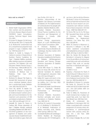 37
2014-2015 Diretrizes SBD
teica oral ou enteral.100
Referências
1.	 	World Health Organization (WHO).
Diet, nutrition and the prevention
of chronic diseases. Report of a joint
FAO/WHO Expert Consultation.
Geneva: Technical Report Series
916, 2003.
2.	 Pi-Sunyer FX, Maggio CA, McCarron
DA, Reusser ME, Stern JS, Haynes RB
et al. Multicenter randomized trial
of a comprehensive prepared meal
program in type 2 diabetes. Diab
Car. 1999 Feb;22(2):191-7.
3.	 	Kulkarni K, Castle G, Gregory R,
Holmes A, Leontos C, Powers M et al.
Nutrition Practice Guidelines for
Type 1 Diabetes Mellitus positively
affect dietitian practices and patient
outcomes. The Diabetes Care and
Education Dietetic Practice Group. J
Am Diet Assoc. 1998 Jan;98(1):62-70.
4.	 	American Diabetes Association.
Standards of Medical Care in
Diabetes. Diab Care. 2014
Jan;37(Suppl 1).
5.	 	Rickheim PL, Weaver TW, Flader JL,
Kendall DM. Assessment of group
versus individual diabetes educa-
tion: a randomized study. Diabetes
Care. 2002 Feb;25(2):269-74.
6.	 	Franz MJ, Bantle JP, Beebe CA,
Brunzell JD, Chiasson JL, Garg A et
al. Evidence-based nutrition princi-
ples and recommendations for the
treatment and prevention of DM
and related complications. Diabetes
Care. 2003 Jan;26(Suppl 1):S51-61.
7.	 Sartorelli DS, Sciarra EC, Franco LJ,
Cardoso MA. Primary prevention of
type 2 Diabetes through nutritional
counseling.DiabetesCare.2004. Vol.27.
8.	 ESC/EASD guidelines on the man-
agement of diabetes and cardio-
vascular disease: Established knowl-
edge and evidence gaps. Diab and
Vasc Dis Res. 2013. Vol. 19.
9.	 Nutrition Subcommittee of the
Diabetes Care Advisory Committee
of Diabetes UK. The implementation
of nutritional advice for people with
diabetes. Diabetes Medicine, 2003.
10.	 Canadian Diabetes Association.
Clinical Practice Guidelines for the
Prevention and Management of
Diabetes in Canada. 2008
Apr;37(Supp 1);323.
11.	 Human Energy requeriments.
Report of a joint FAO/WHO/UNU.
Rome: Expert Consultation, 2004.
12.	 VI Diretrizes Brasileiras de
Hipertensão. Arquivos Brasileiros de
Cardiologia. Arq Bras Cardiol. 2010
95(Suppl 1):1-51.
13.	 American Association of Diabetes
Educators.GuidelinesforthePractice
of Diabetes Self-Management
Education and Training. Chicago:
American Association of Diabetes
Educators, 2010.
14.	 Funnel MM, Brown TL, Childs BP,
Hass LB, Hosey GM, Jensen B et al.
National Standards for diabetes
self-management education. Diab
Care. 2010 Jan;33(Suppl 1).
15.	 Kelley DE. Sugars and starch in the
nutritional management of diabe-
tes mellitus. Am J Clin Nutr. 2003
Oct;78(4):858S-864S.
16.	 Ministério da Saúde. Guia Alimentar
para a População Brasileira.
Promovendo a Alimentação
Saudável. 2006.
17.	 American Diabetes Association.
Nutrition principles and recom-
mendations in Diabetes. Diabetes
Care. 2009. Vol. 32.
18.	 Dorfman SE, Laurent D, Gounarides
JS, Li X, Mullarkey TL, Rocheford EC
et al. Metabolic implications of
dietary trans-fatty acids. Obesity
(Silver Spring). 2009 Jun;17(6).
19.	 Sociedade Brasileira de Cardiologia. I
Diretriz Brasileira de Prevenção
Cardiovascular. 2013 101(6)(Suppl 2).
20.	 van Horn L, McCoin M, Kris-Etherton
PM, Burke F, Carson JA, Champagne
CM et al. Potential mechanisms and
needs for future research are sum-
marized for each relevant nutrient,
food, or food component. J Am Diet
Assoc. 2008 Feb;108(2):287-331.
21.	 Siri-Tarino PW, Sun Q, Hu FB, Kraus
RM. Saturated Fatty Acids and Risk
of Coronary Heart Disease:
Modulation by Replacement
Nutrients. Curr Ather Rep. 2010
Nov;12(6):384-90.
22.	 Welsh JA, Sharma A, Abramson JL,
Vaccarino V, Gillespie C, Vos MB.
Caloric sweetener consumption
and dyslipidemia among US adults.
JAMA. 2010 Apr 21;303(15):1490-7.
23.	 West SG, Hecker KD, Mustad VA,
Nicholson S, Schoemer SL, Wagner
P et al. Acute effects of monounsat-
urated fatty acids with and without
omega-3 fatty acids on vascular
reactivity in individuals with type 2
Diabetes. Diabetol. 2005
Jan;48(1):113-22.
24.	 Kopecky J, Rossmeisl M, Flachs P,
Kuda O, Brauner P, Jilkova Z et al. n-3
PUFA: bioavailability and modula-
tion of adipose tissue function. Proc
Nutr Soc. 2009 Nov;68(4):361-9.
25.	 Mozaffarian D, Bryson CL, Lemaitre
RN, Burke GL, Siscovick DS. Fish
intake and risk of incident heart fail-
ure. J Am Coll Cardiol. 2005 Jun
21;45(12):2015-21.
26.	 Fedor D, Kelley DS. Prevention of
insulin resistance by n-3 polyun sat-
urated fatty acids. Curr Opin Clin
Nutr Metab Care. 2005 Mar;12(2).
27.	 Erkkila AT, Lichtenstein AH,
Mozaffarian D, Herrington DM. Fish
intake is associated with a reduced
progression of coronary artery ath-
erosclerosis in postmeno­pau­sal
women with coronary artery dis-
ease. Am J Clin Nutr. 2004
Sep;80(3):626-32.
28.	 He K, Song Y, Daviglus ML, Liu K, Van
 