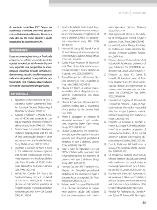 55
2014-2015 Diretrizes SBD
do controle metabólico (D).47
Devem ser
observados o controle dos níveis glicêmi-
cos e a titulação dos diferentes fármacos a
cada dois ou três meses durante o ajuste
terapêuticodopacientecomDM.
IMPORTANTE
Essas recomendações têm por finalidade
proporcionaraoleitorumavisãogeraldas
opções terapêuticas atualmente disponí-
veis, segundo uma perspectiva de incor-
poração sequencial de cada fármaco. Evi-
dentemente,aescolhadosfármacosmais
indicados dependerá da experiência pro-
fissional de cada médico e das condições
clínicas de cada paciente em particular.
REFERÊNCIAS
1.	 Algorithm for the treatment of type 2
diabetes: a position statement of Brazi-
lian Society of Diabetes. Diabetology &
MetabolicSyndrome.2010;2:35.
2.	 Kuusisto J, Mykkänen L, Pyörälä K, Las-
skso M. NIDDM and its metabolic con-
trol are important predictors of stroke in
elderlysubjects.Stroke.1994;25:1157-64.
3.	 Barrett-ConnerE,FerraraA.Isolatedpost-
challenge hyperglycemia and the risk
of fatal cardiovascular disease in older
womenandmen:theRanchoBernardo
Study.DiabetesCare.1998;21:1236-9.
4.	 Coutinho M, Gerstein H, Wang Y, Yusuf
S. The relationship between glucose
and incident cardiovascular events: a
meta-regression ana-lysis for published
data from 20 studies of 95,783 indivi-
duals followed for 12.4 years. Diabetes
Care.1999;22:232-40.
5.	 Wahab NN, Cowden EA, Pearce NJ,
Gardner NJ, Merry H, Cox JL on behalf
of the ICONS Investigators. Is blood
glucose an independent predictor of
mortalityinacutemyocardialinfarction
in thrombolytic era? J Am Coll Cardiol.
2002;40:1748-54.
6.	 StrattonIM,AdlerAL,NeilHAetal.Asso-
ciation of glycaemia with macrovascu-
lar and microvascular complications of
type 2 diabetes (UKPDS 35): prospec-
tive observational study. BMJ. 2000;
321:405-19.
7.	 Holman RR, Sanjoy KP, Bethel A et al.
10 Year follow-up of intensive glucose
controlintype2diabetes.NEnglJMed.
2008;359:1567-1576.
8.	 Gaede P, Lun-Anderswn H, Parving H
et al. Effect of a multifactorial interven-
tion on mortality in type 2 diabetes. N
EnglandJMed.2008;358:580-91.
9.	 Accord Group. Effects of Intensive Glu-
cose Lowering in Type 2 Diabetes. N
EnglJMed.2008;358:2545-59.
10.	 Oliveira JEP, Milech A, editors. Diabe-
tes mellitus: clínica, diagnóstico e tra-
tamento multidisciplinar. São Paulo:
Atheneu;2004.
11.	 Oliveira JEP, Monteiro JBR, Araújo CGS.
Diabetes mellitus tipo 2: terapêutica
clínica prática. Rio de Janeiro: Med
Line, 2003.
12.	 Ahren B. Vildagliptin: an inhibitor of
dipeptidyl peptidase-4 with antidia-
betic properties. Expert Opin Ivestig
Drugs.2006;15(4):431-42.
13.	 	DruckerDJ,NauckMA.Theincretinsys-
tem:glucagons-likepeptide-1receptor
agonists and dipeptidyl peptidase-4
inhibitors in type 2 diabetes. Lancet.
2006;368(9548):1696-705.
14.	 Ristic S, Bates PC. Vildagliptin: a novel
DPP-IV inhibitor with pancreatic islet
enhancementactivity for tratment of
patients with type 2 diabetes. Drugs
Today.2006;42(8):519-31.
15.	 Herman GA, Stein PP, Thornberry NA,
Wagner JA. Dipeptidyl peptidase-4
inhibitors for the treatment of type 2
diabetes: focus on sitagliptin. Clin Phar-
macolTher.2007;81(5):761-7.
16.	 Rahmoune H,Thompson PW,Ward JM
et al. Glucose transporters in human
renal proximal tubular cells isolated
from the urine of patients with non-in-
sulin-dependent diabetes. Diabetes
2005;54:3427-34.
17.	 Abdul-ghani MA, DeFronzo RA. Inhibi-
tor of renal glucose comtrol in type 2
diabetes.EndocrPract2008;6:782-90.
18.	 Lebovitz HE, editor. Therapy for diabe-
tes mellitus and related disorders. Ale-
xandria: American Diabetes Associa-
tion,2004.4ed.
19.	 ChiassonJL,JosseRG,GomisR,Hanefeld
M,LaaksoM.Acarboseforpreventionof
type 2 diabetes: The STOP-NIDDM ran-
domizedtrial.Lancet.2002;359:2072-7.
20.	 Chiasson JL, Josse RG, Gomis R,
Hanefeld M, Karasik A, Laakso M. Acar-
bose treatment and the risk of cardio-
vascular disease and hypertension in
patients with impaired glucose tole-
rance. The STOP-NIDDM Trial. JAMA.
2003;290:486-94.
21.	 Hanefeld M, Cagatay M, Petrowitsch
T, Neuser D, Petsinna D, Rupp M. Acar-
bose reduces the risk for myocardial
infarction in type 2 patients: meta-a-
nalysis of seven long-term studies. Eur
Heart J. 2004;25:10-6.
22.	 Hanefeld M, Chiasson JL, Koehler C,
Henkel E, Schaper F, TemelkovaKurkts-
chiev T. Acarbose slows progression of
intima-media thickness of the carotid
arteries in subjects with impaired glu-
cosetolerance.Stroke.2004;37:1073-8.
23.	 Cusi K, DeFronzo RA. Metformin: a
review of its metabolic effects. Diabetic
Rev.1998;6:89-130.
24.	 UK Prospective Diabetes Study Group.
Effect of intensive bloodglucose control
with metformin on complications in
overweight patients with type 2 diabe-
tes(UKPDS34).Lancet.1998;352:854-65.
25.	 KoshiyamaH,ShimonoD,KuwamuraN,
Minamikawa J, Nakamura Y. Inhibitory
effect of pioglitazone on carotid arterial
wall thickness in type 2 diabetes. J Clin
EndocrinolMetabol.2001;86:3452-6.
26.	 Parulkar AA, Pedergrass ML, Granda-A-
yala R, Lee RT, Fonseca VA. Non-hypo-
 