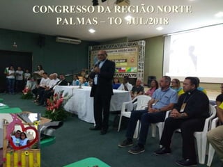 CONGRESSO DA REGIÃO NORTE
PALMAS – TO JUL/2018
 