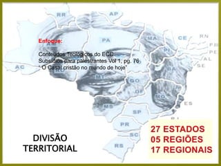 DIVISÃO
TERRITORIAL
Enfoque:
Conteúdos Teológicos do ECC
Subsídios para palestrantes Vol 1, pg. 76
“ O Casal cristão no mundo de hoje”
 