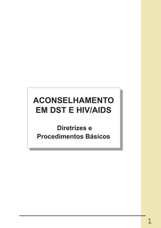 ACONSELHAMENTO
EM DST E HIV/AIDS

      Diretrizes e
Procedimentos Básicos




                        1
 