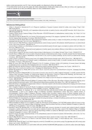 1 .
2 .
3 .
4 .
5 .
6 .
7 .
8 .
9 .
10 .
11 .
12 .
13 .
14 .
15 .
16 .
17 .
18 .
19 .
20 .
21 .
22 .
23 .
24 .
25 .
26 .
27 .
28 .
29 .
30 .
31 .
prática comum para pacientes com ICC, bem como para aqueles com dispneia por esforço não explicada
• O reconhecimento recente de que uma equipe não médica adequadamente treinada pode realizar um teste clínico de esforço com segurança pode
resultar na expansão do uso desse procedimento valioso em vários estabelecimentos clínicos.
Recursos on-line
DeclaraçõesediretrizescientíficasdaAmerican HeartAssociation : 10 , 12 , 23 , 25 , 44 , 52
http://www.my.americanheart.org/professional/StatementsGuidelines/Statements-Guidelines_UCM_316885_SubHomePage.jsp
Referências bibliográficas
Abidov A, Rozanski A, Hachamovitch R, et al. Prognostic significance of dyspnea in patients referred for cardiac stress testing. N Engl J Med .
2005;353(18):1889–98.
Ainsworth BE, Haskell WL, Whitt MC, et al. Compendiumof physical activities: an update of activity codes and MET intensities. Med Sci Sports Exerc .
2000;32(9 Suppl):S498–504.
American Thoracic Society, American College of Chest Physicians. ATS/ACCP Statement on cardiopulmonary exercise testing. Am J Respir Crit Care
Med . 2003;167(2):211–77.
Amsterdam EA, Kirk JD, Bluemke DA, et al. Testing of low-risk patients presenting to the emergency department with chest pain: a scientific statement
fromthe American Heart Association. Circulation . 2010;122(17):1756–76.
Amsterdam EA, Kirk JD, Diercks DB, Lewis WR, Turnipseed SD. Immediate exercise testing to evaluate low-risk patients presenting to the emergency
department with chest pain. J Am Coll Cardiol. 2002;40(2):251–6.
Arena R, Lavie CJ, Milani RV, Myers J, Guazzi M. Cardiopulmonary exercise testing in patients with pulmonary arterial hypertension: an evidence-based
review. J Heart Lung Transplant . 2010;29(2):159–73.
Arena R, Myers J, Abella J, et al. Determining the preferred percent-predicted equation for peak oxygen consumption in patients with heart failure. Circ
Heart Fail . 2009;2(2):113–20.
Arena R, Myers J, Guazzi M. The clinical and research applications of aerobic capacity and ventilatory efficiency in heart failure: an evidence-based review.
Heart Fail Rev . 2008;13(2):245–69.
Arena R, Myers J, Guazzi M. The future of aerobic exercise testing in clinical practice: is it the ultimate vital sign? Future Cardiol . 2010;6(3):325–42.
Arena R, Myers J, Williams MA, et al.Assessment of functional capacity in clinical and research settings: a scientific statement fromthe American Heart
Association Committee on Exercise, Rehabilitation, and Prevention of the Council on Clinical Cardiology and the Council on Cardiovascular Nursing.
Circulation . 2007;116(3):329–43.
Ashley E, Myers J, Froelicher V. Exercise testing scores as an example of better decisions through science. Med Sci Sports Exerc . 2002;34(8):1391–8.
Balady GJ, Arena R, Sietsema K, et al. Clinician’s guide to cardiopulmonary exercise testing in adults. A scientific statement from the American Heart
Association. Circulation . 2010;122(2):191–225.
Balady GJ, Larson MG, Vasan RS, Leip EP, O’Donnell CJ, Levy D. Usefulness of exercise testing in the prediction of coronary disease risk among
asymptomatic persons as a function of the Framinghamrisk score. Circulation . 2004;110(14):1920–5.
Balady GJ, Weiner DA, McCabe CH, Ryan TJ. Value of armexercise testing in detecting coronary artery disease. Am J Cardiol . 1985;55(1):37–9.
Borg G. Borg’s Perceived Exertion and Pain Scales . Champaign (IL): Human Kinetics; 1998. 104 p.
Brubaker PH, Kaminsky LA, Whaley MH. Coronary Artery Disease: Essentials of Prevention and Rehabilitation Programs . Champaign (IL): Human
Kinetics; 2002. 364 p.
Budoff MJ,Achenbach S, Blumenthal RS, et al.Assessment of coronary artery disease by cardiac computed tomography: a scientific statement fromthe
American Heart Association Committee on Cardiovascular Imaging and Intervention, Council on Cardiovascular Radiology and Intervention, and
Committee on Cardiac Imaging, Council on Clinical Cardiology. Circulation . 2006;114(16):1761–91.
Chase P, Arena R, Myers J, et al. Prognostic usefulness of dyspnea versus fatigue as reason for exercise test termination in patients with heart failure. Am J
Cardiol . 2008;102(7):879–82.
Colice GL, Shafazand S, Griffin JP, Keenan R, Bolliger CT, American College of Chest Physicians. Physiologic evaluation of the patient with lung cancer
being considered for resectional surgery: ACCP evidenced-based clinical practice guidelines (2nd edition). Chest . 2007;132(3 Suppl):161S–77S.
Delcour KS, Khaja A, ChockalingamA, Kuppuswamy S, Dresser T. Outcomes in patients with abnormal myocardial perfusion imaging and normal coronary
angiogram. Angiology . 2009;60(3):318–21.
Dorn J, Naughton J, Imamura D, Trevisan M. Results of a multicenter randomized clinical trial of exercise and long-term survival in myocardial infarction
patients: the National Exercise and Heart Disease Project (NEHDP). Circulation . 1999;100(17):1764–9.
Douglas PS, Khandheria B, Stainback RF, et al. ACCF/ASE/ACEP/AHA/ASNC/SCAI/SCCT/SCMR 2008 appropriateness criteria for stress
echocardiography: a report of the American College of Cardiology Foundation Appropriateness Criteria Task Force, American Society of
Echocardiography, American College of Emergency Physicians, American Heart Association, American Society of Nuclear Cardiology, Society for
Cardiovascular Angiography and Interventions, Society of Cardiovascular Computed Tomography, and Society for Cardiovascular Magnetic Resonance:
endorsed by the Heart RhythmSociety and the Society of Critical Care Medicine. Circulation . 2008;117(11):1478–97.
Fletcher GF, Balady GJ,AmsterdamEA, et al. Exercise standards for testing and training: a statement for healthcare professionals fromthe American Heart
Association. Circulation . 2001;104(14):1694–740.
Franklin BA. Exercise testing, training and armergometry. Sports Med . 1985;2(2):100–19.
Gibbons RJ, Balady GJ, Bricker JT, et al. Committee to Update the 1997 Exercise Testing Guidelines.ACC/AHA 2002 guideline update for exercise testing:
summary article.A report of theAmerican College of Cardiology/American Heart Association Task Force on Practice Guidelines (Committee to Update the
1997 Exercise Testing Guidelines). J Am Coll Cardiol . 2002;40(8):1531–40.
Greenland P, Bonow RO, Brundage BH, et al. ACCF/AHA 2007 clinical expert consensus document on coronary artery calcium scoring by computed
tomography in global cardiovascular risk assessment and in evaluation of patients with chest pain: a report of the American College of Cardiology
Foundation Clinical Expert Consensus Task Force (ACCF/AHA Writing Committee to Update the 2000 Expert Consensus Document on Electron Beam
Computed Tomography). Circulation . 2007;115(3):402–26.
Guazzi M,Arena R. The impact of pharmacotherapy on the cardiopulmonary exercise test response in patients with heart failure: a mini review. Curr Vasc
Pharmacol . 2009;7(4):557–69.
Gulati M, Black HR, Shaw LJ, et al. The prognostic value of a nomogramfor exercise capacity in women. N Engl J Med . 2005;353(5):468–75.
Hallberg V, Palomaki A, Kataja M, et al. Return to work after coronary artery bypass surgery. A 10-year follow-up study. Scand Cardiovasc J .
2009;43(5):277–84.
Hambrecht RP, Schuler GC, Muth T, et al. Greater diagnostic sensitivity of treadmill versus cycle exercise testing of asymptomatic men with coronary artery
disease. Am J Cardiol . 1992;70(2):141–6.
Hendel RC, Berman DS, Di Carli MF, et al.ACCF/ASNC/ACR/AHA/ASE/SCCT/SCMR/SNM 2009 appropriate use criteria for cardiac radionuclide imaging:
 