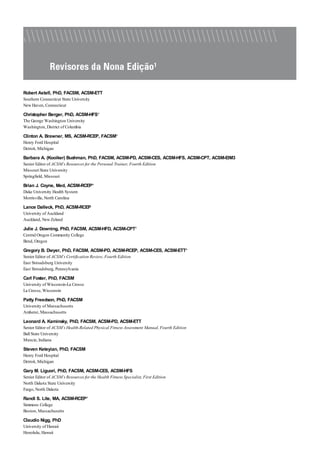 Robert Axtell, PhD, FACSM, ACSM-ETT
Southern Connecticut State University
New Haven, Connecticut
Christopher Berger, PhD, ACSM-HFS*
The George Washington University
Washington, District of Columbia
Clinton A. Brawner, MS, ACSM-RCEP, FACSM*
Henry Ford Hospital
Detroit, Michigan
Barbara A. (Kooiker) Bushman, PhD, FACSM, ACSM-PD, ACSM-CES, ACSM-HFS, ACSM-CPT, ACSM-EIM3
Senior Editor of ACSM’s Resources for the Personal Trainer, Fourth Edition
Missouri State University
Springfield, Missouri
Brian J. Coyne, Med, ACSM-RCEP*
Duke University Health System
Morrisville, North Carolina
Lance Dalleck, PhD, ACSM-RCEP
University of Auckland
Auckland, New Zeland
Julie J. Downing, PhD, FACSM, ACSM-HFD, ACSM-CPT*
Central Oregon Community College
Bend, Oregon
Gregory B. Dwyer, PhD, FACSM, ACSM-PD, ACSM-RCEP, ACSM-CES, ACSM-ETT*
Senior Editor of ACSM’s Certification Review, Fourth Edition
East Stroudsburg University
East Stroudsburg, Pennsylvania
Carl Foster, PhD, FACSM
University of Wisconsin-La Crosse
La Crosse, Wisconsin
Patty Freedson, PhD, FACSM
University of Massachusetts
Amherst, Massachusetts
Leonard A. Kaminsky, PhD, FACSM, ACSM-PD, ACSM-ETT
Senior Editor of ACSM’s Health-Related Physical Fitness Assessment Manual, Fourth Edition
Ball State University
Muncie, Indiana
Steven Keteyian, PhD, FACSM
Henry Ford Hospital
Detroit, Michigan
Gary M. Liguori, PhD, FACSM, ACSM-CES, ACSM-HFS
Senior Editor of ACSM’s Resources for the Health Fitness Specialist, First Edition
North Dakota State University
Fargo, North Dakota
Randi S. Lite, MA, ACSM-RCEP*
Simmons College
Boston, Massachusetts
Claudio Nigg, PhD
University of Hawaii
Honolulu, Hawaii
 