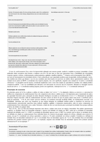 Teste de aptidãosênior96
30mintotais ≤ 25o
percentildas normas baseadas emidade
Sete itens: 30s levantarda cadeira; 30s de rosca de braço; levantare andar2,44m; caminhada de 6
min; teste de step de 2min; sentare alcançar; alongamentodas costas comescalas normativas para
cada teste
Itens individuais variamentre 2e 10mincada
Bateria curta de desempenhofísico51
10min 10pontos
Umteste de funcionamentoda extremidade inferiorque combina escores da velocidade de marcha
usuale testes cronometrados de equilíbrioe de levantarda cadeira. Os escores variamde 0a 12com
oescore maiorindicandofuncionamentomelhor
Velocidade usualda marcha < 2min 1m· s–1
Verificada usualmente comoa melhorde duas tentativas de avaliaçãodotempopara caminharuma
distância curta (3a 10m)noritmohabitual
Teste de caminhada de 6min < 10min ≤ 25o
percentildas normas baseadas emidade
97
Utilizadoamplamente comoumindicadorde endurance(resistência)cardiorrespiratória. Avaliado
comoa maiordistância que umindivíduopode caminharem6min. Uma variaçãode 50mé
considerada substancial49
Teste de desempenhofísicode escala contínua 29
60min 57pontos
Estãodisponíveis duas versões – longa e curta. Cada uma consiste nodesempenhoemsérie de
tarefas cotidianas, comocarregarumpote comágua, vestire removeruma jaqueta, sentare
levantardochão, subirescadas, carregarcompras, entre outras, realizadoemumcontextoambiental
que representa os domínios físicos subjacentes. Os escores variamentre 0e 100comos escores
maiores representandofuncionamentomelhor
O teste de condicionamento físico sênior foi desenvolvido utilizando uma amostra grande, saudável e residindo na mesma comunidade e foram
publicados dados normativos para homens e mulheres com 60 a 94 anos para os itens que representam força e flexibilidade das extremidades
corporais superior e inferior, condicionamento cardiorrespiratório, agilidade e equilíbrio dinâmico. 96 A bateria curta de desempenho físico (BCDF), 51
um teste do funcionamento da extremidade inferior, é bem conhecida por suas capacidades preditivas para incapacidade, institucionalização e morte,
mas também tem efeitos que limitam o uso de seus resultados para intervenções de exercícios em adultos idosos aparentemente saudáveis. Uma
variação de 0,5 ponto na BCDF é considerada uma resposta pequena, mas com significado, enquanto uma variação de 1,0 ponto é considerada
substancial. 49 Avelocidade usual da marcha, considerada amplamente como o teste mais simples de capacidade de caminhar, tem validade preditiva
comparável à BCDF, 90 mas sua sensibilidade para alterações com intervenções de exercício não foi consistente. Alteração na velocidade usual da
marcha de 0,05 m · s–1 é considerada mudança pequena, porém com significado, e alteração de 0,10 m · s–1 é considerada substancial. 49
Prescrição de exercício
Os princípios gerais de Ex Rx se aplicam a adultos de todas as idades (ver Capítulo 7 ). As adaptações relativas ao exercício e o percentual de
melhora nos componentes do condicionamento físico são comparáveis entre idosos e adultos jovens e são importantes para a manutenção da saúde e
da capacidade funcional e para a atenuação de muitas alterações fisiológicas associadas ao envelhecimento (Tabela 8.3 ). Diminuição da capacidade
funcional, fraqueza muscular e falta de condicionamento são mais comuns em idosos do que em grupos etários mais jovens e contribuem para a
perda da autonomia. 7 A Ex Rx deve incluir exercício aeróbicos, de resistência muscular localizada (RML), de fortalecimento muscular e de
flexibilidade. Indivíduos que caem com frequência ou que tenham limitações de mobilidade também podem se beneficiar de exercícios de
condicionamento neuromuscular específicos para melhorar equilíbrio, agilidade e treinamento proprioceptivo, além de outros componentes do
condicionamento físico relacionados com a saúde. Entretanto, a idade não deve ser uma barreira para a promoção da atividade física porque melhoras
positivas são obtidas em qualquer idade.
Para a Ex Rx , deve ser feita uma distinção importante entre idosos e adultos mais jovens em relação à intensidade. Para adultos aparentemente
saudáveis, as atividades físicas de intensidade moderada e vigorosa são definidas em relação aos MET, sendo que as atividades de intensidade
moderada são definidas como 3 a < 6 MET e as atividades de intensidade vigorosa como ≥ 6 MET. Ao contrário, para os idosos, as atividades devem
ser definidas em relação ao condicionamento físico individual dentro do contexto da percepção subjetiva do esforço, utilizando uma escala de 10
pontos, em que 0 é considerado um esforço equivalente a sentar-se e 10 sendo considerado um esforço completo. Considera-se a definição de
atividade física de intensidade moderada de 5 ou 6 e da atividade física de intensidade vigorosa de 7 ou 8. Uma atividade física de intensidade
moderada deve produzir aumento notável na FC e na respiração, enquanto uma atividade física de intensidade vigorosa deve produzir aumento
substancial na FC ou na respiração. 82
Recomendações FITT para idosos
Exercício aeróbico
Para promoção e manutenção da saúde, os idosos devem aderir à seguinte Ex Rx para atividades físicas aeróbicas (cardiorrespiratórias). Quando os idosos não conseguirem realizar essas quantidades
recomendadas de atividade física porcausa de condições crônicas, eles devemsertãofisicamente ativos quantosuas capacidades e condições permitirem.
Frequência:≥ 5 d · semana–1
de atividades físicas de intensidade moderada ou ≥ 3 d · semana–1
de atividades físicas de intensidade vigorosa ou alguma combinação entre exercícios de intensidades
 