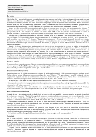 Bateriadedesempenho físico funcionaldeescalacontínua:28
www.coe.uga.edu/cs-pfp/index.html
Bateriacurtadedesempenho físico:12
www.grc.nia.nih.gov/branches/ledb/sppb/index.htm
Dor lombar
Ador lombar (DL) é descrita tradicionalmente como a dor localizada primariamente na área lombar e lombossacral e que pode estar ou não associada
à dor nas pernas. Entretanto, na realidade, a DL é um fenômeno complexo multidimensional. Para alguns indivíduos, a DL é uma inconveniência
recorrente e desconfortável, enquanto para outros, a DL crônica é a principal causa de incapacidade crônica e sofrimento. A mera descrição do
problema de DL com base nas características locais da dor, camufla a complexidade e o impacto do problema. As melhores diretrizes clínicas
baseadas em evidências recomendam a atividade física como um componente-chave na prevenção e na terapêutica da lombalgia. 4 , 27 , 115
A maior parte dos casos de DL apresenta melhora rápida na dor e nos sintomas dentro do primeiro mês de aparecimento dos sintomas. 89
Entretanto, aproximadamente entre metade e três quartos dos indivíduos experimentará algum nível de sintomas persistentes ou recorrentes, sendo
que a prevalência de DL é duas vezes maior em indivíduos com histórico prévio de DL. 57 Além disso, episódios recorrentes tendem ao aumento da
gravidade da duração e a níveis maiores de incapacidade, incluindo incapacidade para trabalhar e maiores custos médicos e indenizatórios. 117
Indivíduos com DL podem ser subagrupados em uma de três categorias gerais: (a) DL associada a uma patologia potencialmente séria (p. ex.,
câncer ou fratura); (b) DL com sinais e sintomas neurológicos específicos (p. ex., radiculopatia ou estenose vertebral); e (c) DL não específica, 17
sendo que a última contribui para até 90% dos casos. 57 Para propósitos de tratamento, a DL pode ser ainda subagrupada de acordo com a duração
dos sintomas: (a) aguda (as 4 a 6 semanas iniciais); (b) subaguda (< 3 meses); e (c) crônica (≥ 3 meses). 27 , 115 Entretanto, é preciso notar que a DL
frequentemente é caracterizada por remissão e exacerbação dos sintomas, o que pode ou não ser atribuído a fatores estressantes físicos ou
psicológicos conhecidos.
Quando a DL for um sintoma de outra patologia séria (p. ex., câncer), o teste de esforço e a Ex Rx devem ser guiados por considerações
relacionadas com a condição primária. Para todas as outras causas e na ausência de uma condição de comorbidade (p. ex., DCV com seus fatores de
risco associados), as recomendações para teste de esforço e a Ex Rx são semelhantes àquelas de indivíduos saudáveis (ver Capítulos 2 e 7 ).
Entretanto, algumas considerações devem ser feitas para indivíduos com DL que estejam com medo da dor e/ou de uma segunda lesão e que,
portanto, evitam atividade física, bem como para aqueles que persistem na realização de atividade física apesar da piora dos sintomas. 54 Indivíduos
com DL com receio de dor ou segunda lesão com frequência interpretam equivocadamente qualquer agravamento dos sintomas como piora de sua
condição vertebral e mantêm a crença errônea de que dor é igual a dano tecidual. 103 Por sua vez, aqueles com DL que persistem na atividade física
podem não fornecer aos tecidos lesionados o tempo necessário para sua melhora. Ambos os comportamentos estão associados à dor crônica.
Teste de esforço
Os testes de esforço e de condicionamento físico são comuns em indivíduos com DL crônica com pouca ou nenhuma evidência para contraindicação
com base apenas na DL. Se a DL for aguda, as diretrizes recomendam geralmente um retorno gradual à atividade física. Assim, o teste de esforço
deve ser limitado por sintomas nas primeiras semanas após o início do sintoma. 1
Condicionamentocardiorrespiratório
Muitos indivíduos com DL crônica apresentam níveis reduzidos de aptidão cardiorrespiratória (ACR) em comparação com a população normal.
Porém, evidências recentes falharam em encontrar uma relação clara entre ACR e dor. 116 O que está claro é que a DL crônica não pode ser
completamente explicada pela falta de condicionamento ou por evitar atividade física por medo de dor. Apesar disso, o aconselhamento de
permanecer fisicamente ativo é praticamente universal nas diretrizes atuais da prática clínica para DL. 4 , 27 , 115
As diretrizes para o teste padrão de ACR se aplicam a indivíduos com DL (ver Capítulo 4 ) com as seguintes considerações:
• Em comparação com a bicicleta e a ergometria da extremidade superior, o teste com esteira produz o maior O2pico em indivíduos com DL. Dor
real ou prevista pode limitar o desempenho 120
• A dor real ou prevista pode limitar o teste submáximo com a mesma frequência que pode fazê-lo no teste máximo. 36 , 59 , 109 , 110 Portanto, a
escolha de teste máximo versus submáximo para indivíduos com DL deve ser guiada pelas mesmas considerações para a população geral.
Forçaeresistênciamuscular localizada
Aredução de força e de resistência muscular localizada (RML) no tronco tem sido associada à DL, 1 bem como alterações nas taxas de força e RML
(p. ex., flexores vs extensores). 15 Também há a sugestão de que possam existir desequilíbrios neuromusculares entre os músculos pareados, como o
eretor da espinha, em indivíduos com DL. 94 Como essas alterações musculares e neuromusculares se relacionam com o desenvolvimento, o
progresso e o tratamento em potencial dos sintomas de DL ainda não está claro e pode ser multifatorial.
O teste geral de força e RML em indivíduos com DL deve ser guiado pelas mesmas considerações para a população em geral (ver Capítulo 4 ).
Além disso, os testes de força e RML da musculatura do tronco são comuns para indivíduos com DL. 48 Entretanto, ao interpretar esses resultados,
muitos fatores devem ser levados em consideração:
• Avaliações utilizando dinamômetros isocinéticos com ligações nas costas, máquinas de peso livre e pranchas de hiperextensão das costas testam
especificamente os músculos das costas em indivíduos com DL. A precisão desses testes é questionável por causa do efeito considerável de
aprendizado, particularmente entre a primeira e a segunda sessão 33 , 64 , 92
• Para indivíduos com DL, o desempenho é frequentemente limitado por medo real ou previsto de uma segunda lesão. 65
Flexibilidade
Não há relação clara entre a amplitude de movimento vertebral (AMV) geral e DL ou incapacidade associada. 4 Uma série de estudos mostrou
associações entre medidas de AMV, flexibilidade do quadril e DL. 72 A natureza dessas associações, entretanto, provavelmente é complexa e requer
estudos adicionais. Aavaliação da AMV ainda é recomendada como parte de uma avaliação clínica da DL 13 e pode fornecer informações a respeito
da condição do indivíduo. Além disso, parece haver alguma justificativa, embora seja baseada em evidência relativamente fraca, para o teste de
amplitude de movimento dos membros inferiores e particularmente do quadril, em indivíduos com DL.
Em geral, o teste de flexibilidade em indivíduos com DL deve ser guiado pelas mesmas considerações feitas para a população em geral (ver
Capítulo 4 ). Entretanto, é essencial identificar se a avaliação está sendo limitada pela tolerância ao alongamento das estruturas-alvo ou pela
exacerbação dos sintomas de DL.
 