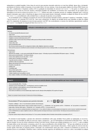 •
•
•
•
•
•
•
•
•
•
•
•
•
•
•
•
•
•
•
•
•
•
•
•
•
•
•
•
•
•
independente na unidade hospitalar. Adose ótima de exercício para pacientes internados ainda deve ser mais bem definida. Apesar disso, ela depende
parcialmente do histórico médico do paciente, de seu estado clínico e de seus sintomas. Ataxa de percepção subjetiva do esforço (PSE) fornece um
guia útil e complementar à frequência cardíaca (FC) na graduação da intensidade do exercício (ver Capítulo 7 ). Em geral, os critérios para a
interrupção de uma sessão de exercícios durante a internação hospitalar são semelhantes ou levemente mais conservadores do que aqueles para a
interrupção de um teste de esforço de nível leve (Boxe 9.3 ). 2 Embora nem todos os pacientes possam ser candidatos adequados para o exercício
durante a internação, quase todos se beneficiam de algum nível de intervenção durante a internação, incluindo a avaliação dos fatores de risco de DCV
(ver Tabela 2.2 ), o aconselhamento sobre atividade física e a educação do paciente e de sua família.
As recomendações para a realização do programa de exercícios para pacientes internados incluem o princípio F requência, I ntensidade, T empo e
T ipo de exercício, ou o princípio FITT da Ex Rx , bem como a progressão. Os objetivos de atividade devem estar embutidos no plano de cuidado
geral. Os componentes do programa de exercício para pacientes com DCV são essencialmente os mesmos dos indivíduos aparentemente saudáveis
(ver Capítulo 7 ) ou daqueles na categoria de baixo risco (ver Boxe 2.4 ).
Boxe 9.2 Indicações e contraindicações para a reabilitação cardíaca durante e após a internação hospitalar.
Indicações
Pós-infartodomiocárdio(IM)medicamente estável
Angina estável
Cirurgia comenxertode bypass arterialcoronariano(CEBAC)
Angioplastia coronariana transluminalpercutânea (ACTP)
Insuficiência cardíaca estávelcausada tantopordisfunçãosistólica quantopordisfunçãodiastólica (cardiomiopatia)
Transplante cardíaco
Cirurgia cardíaca valvar
Doença arterialperiférica (DAP)
Riscode doença arterialcoronariana (DAC)comdiagnósticode diabetes melito, dislipidemia, hipertensãoouobesidade
Outros pacientes que possamse beneficiardoexercícioestruturadoe/oude educaçãodopaciente combase na indicaçãomédica e noconsensoda equipe de reabilitação
Contraindicações
Angina instável
Hipertensãonãocontrolada – ouseja, pressãoarterialsistólica (PAS)durante orepouso> 180mmHge/oupressãoarterialdiastólica (PAD)durante orepouso> 110mmHg
Queda na pressãoarterialortostática > 20mmHgcomsintomas
Estenose aórtica significativa (área da valva aórtica < 1,0cm²)
Arritmias atriais ouventriculares nãocontroladas
Taquicardia sinusalnãocontrolada (> 120batimentos, · min–1
)
Insuficiência cardíaca nãocompensada
Bloqueioatrioventricular(AV)de terceirograusemmarca-passo
Pericardite oumiocardite ativa
Embolia recente
Tromboflebite aguda
Doença sistêmica aguda oufebre
Diabetes melitonãocontrolado(verCapítulo10)
Condições ortopédicas graves que proibiriamoexercício
Outras condições metabólicas comotireoidite aguda, hipopotassemia, hiperpotassemia ouhipovolemia (até que sejamadequadamente tratadas)
Boxe 9.3 Respostas adversas ao exercício durante a internação hospitalar que levam à interrupção do exercício.
Pressãoarterialdiastólica (PAD)≥ 110mmHg
Diminuiçãona pressãoarterialsistólica (PAS)> 10mmHgdurante oexercíciocomtrabalhocrescente
Arritmias ventriculares ouatriais significativas comousemsinais/sintomas associados
Bloqueiocardíacode segundoouterceirograus
Sinais/sintomas de intolerância aoexercícioincluindoangina, dispneia marcante e alterações eletrocardiográficas (ECG)sugestivas de isquemia
Utilizado comapermissão deAmerican Association of Cardiovascular and PulmonaryRehabilitation.2
Recomendações FITT para programas para pacientes internados
Frequência: mobilização– entre 2e 4vezes/dia durante os primeiros 3dias de internação.
Intensidade:frequência cardíaca durante o repouso na posição sentada ou de pé (FCrepouso ) + 20 batimentos · min–1
para pacientes com IM e + 30 batimentos · min–1
para pacientes se recuperando de
cirurgia cardíaca, sendoque olimite superior≤ 120batimentos · min–1
corresponde a uma PSE ≤ 13emuma escala 6a 20. 6
Tempo:comece com sessões de caminhada intermitente com duração entre 3 e 5 min, conforme fortolerado, com aumento progressivo da duração das sessões de exercício. O período de descanso pode
seruma caminhada lenta (ouorepousocompletode acordocomocritériodopaciente)comduraçãomenordoque a sessãode exercício. Tente alcançaruma taxa exercício/descansode 2:1.
Tipo:caminhada.
Progressão:quandoa duraçãocontínua doexercícioalcançar10a 15min, aumente a intensidade conforme fortoleradoe dentrodos limites recomendados de PSE e FC.
No momento da alta hospitalar, o paciente deve demonstrar entendimento sobre quais atividades físicas podem ser inadequadas ou excessivas.
Além disso, deve ser formulado um plano de exercícios seguro e progressivo – por um fisioterapeuta ou profissional de Educação Física – antes da
saída do hospital. Um teste de esforço submáximo de baixo nível antes da alta é útil para uma avaliação prognóstica (ver Capítulo 5 ), para a avaliação
da terapia médica ou das intervenções coronarianas, para Ex Rx e para aconselhamento sobre atividade física. 16 Até que seja avaliado por um teste de
esforço ou pela entrada em um programa de reabilitação cardíaca ambulatorial e supervisionado clinicamente, o limite superior do exercício não deve
exceder aqueles observados no programa durante a internação com monitoramento atento para sinais e sintomas de intolerância ao exercício. Os
pacientes devem ser aconselhados a identificar sinais e sintomas anormais sugestivos de intolerância ao exercício e sobre a necessidade de avaliação
 