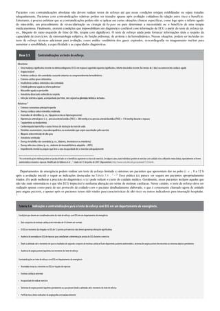 •
•
•
•
•
•
•
•
•
•
•
•
•
•
•
•
•
•
•
•
•
•
•
•
•
•
•
•
•
•
•
Pacientes com contraindicações absolutas não devem realizar testes de esforço até que essas condições estejam estabilizadas ou sejam tratadas
adequadamente. Pacientes com contraindicações relativas podem ser testados apenas após avaliação cuidadosa da relação entre risco e benefício.
Entretanto, é preciso enfatizar que as contraindicações podem não se aplicar em certas situações clínicas específicas, como logo após o infarto agudo
do miocárdio, um procedimento de revascularização ou cirurgia de by-pass ou para determinar a necessidade ou o benefício de uma terapia
medicamentosa. Finalmente, existem condições que impossibilitam um diagnóstico confiável com informação de ECG a partir do teste de esforço (p.
ex., bloqueio do ramo esquerdo do feixe de His, terapia com digitálicos). O teste de esforço ainda pode fornecer informações úteis a respeito da
capacidade de exercícios, da sintomatologia subjetiva, da função pulmonar, de arritmia e da hemodinâmica. Nessas situações, podem ser incluídas no
teste de esforço técnicas adicionais para avaliação, como análise ventilatória dos gases expirados, ecocardiografia ou imageamento nuclear para
aumentar a sensibilidade, a especificidade e as capacidades diagnósticas.
Boxe 3.5 Contraindicações ao teste de esforço.
Absolutas
Uma mudança significativa recente noeletrocardiograma (ECG)emrepousosugerindoisquemia significativa, infartomiocárdicorecente (há menos de 2dias)ououtroeventocardíacoagudo
Angina instável
Arritmias cardíacas nãocontroladas causandosintomas oucomprometimentohemodinâmico
Estenose aórtica grave sintomática
Insuficiência cardíaca sintomática nãocontrolada
Embolia pulmonaraguda ouinfartopulmonar
Miocardite aguda oupericardite
Aneurisma dissecante conhecidooususpeito
Infecçãosistêmica aguda, acompanhada porfebre, dorcorporalouglândulas linfáticas inchadas.
Relativasa
Estenose coronariana principalesquerda
Doença cardíaca valvarestenótica moderada
Anomalias de eletrólitos (p. ex., hipopotassemia ouhipomagnesemia)
Hipertensãoarterialgrave (i.e., pressãoarterialsistólica [PAS]> 200mmHge/oupressãoarterialdiastólica [PAD]> 110mmHg)durante orepouso
Taquiarritmia oubradiarritmia
Cardiomiopatia hipertrófica e outras formas de obstruçãodotratode saída
Distúrbios neuromotores, musculoesqueléticos oureumatoides que sejamexacerbados peloexercício
Bloqueioatrioventricularde altograu
Aneurisma ventricular
Doença metabólica nãocontrolada (p. ex., diabetes, tireotoxicose oumixedema)
Doença infecciosa crônica (p. ex., síndrome de imunodeficiência adquirida – AIDS)
Impedimentomentaloupsíquicoque leve a uma incapacidade de se exercitaradequadamente
aAscontraindicaçõesrelativaspodemser postasdelado seosbenefíciossuperaremosriscosdo exercício.Emalgunscasos,essesindivíduospodemseexercitar comcuidado e/ou utilizando metasbaixas,especialmenteseforem
assintomáticosduranteo repouso.Modificado deGibbonset al.,11 citado em15 dejunho de2007.Disponívelem:http://www.ncbi.nlm.nih.gov/pubmed/12356646 .
Departamentos de emergência podem realizar um teste de esforço limitado a sintomas em pacientes que apresentem dor no peito (i. e. , 8 a 12 h
após a avaliação inicial) e seguir as indicações destacadas na Tabela 3.6 . 3 , 25 Essa prática (a) parece ser segura em pacientes apropriadamente
triados; (b) pode melhorar a precisão do diagnóstico; e (c) pode reduzir o custo do cuidado médico. Geralmente, esses pacientes incluem aqueles que
não são mais sintomáticos e que têm ECG impecável e nenhuma alteração em séries de enzimas cardíacas. Nesse cenário, o teste de esforço deve ser
realizado apenas como parte de um protocolo de cuidado com o paciente detalhadamente elaborado, o que é comumente chamado agora de unidade
para angina pectoris, e apenas após os pacientes terem sido triados para características de alto risco ou outros indicadores para internação hospitalar.
3
Tabela 3.6 Indicações e contraindicações para o teste de esforço com ECG em um departamento de emergência.
Condiçõesquedevemser consideradasantesdo testedeesforço comECGemumdepartamento deemergência
Doisconjuntosdeenzimascardíacasemintervalosde4 h devemser normais
OECGno momento dachegadaeo ECGde12 pontospré-exercício não devemapresentar alteraçõessignificativas
Ausênciadeanomaliasno ECGderepouso quecamuflariamadeterminação precisado ECGduranteo exercício
Desdeaadmissão atéo momento emqueosresultadosdo segundo conjunto deenzimascardíacasficamdisponíveis:pacienteassintomático,sintomasdeanginapectorisdecrescentesou sintomasatípicospersistentes
Ausênciadeanginapectorisisquêmicano momento do testedeesforço
Contraindicaçõesao testedeesforço comECGno departamento deemergência
Anomaliasnovasou crescentesno ECGno traçado derepouso
Enzimascardíacasanormais
Incapacidadederealizar exercício
Sintomasdeanginapectorisisquêmicapersistentesou quepioramdesdeaadmissão atéo momento do testedeesforço
Perfilderisco clínico indicativo deangiografiacoronarianaiminente
 