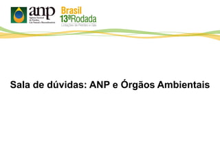 Sala de dúvidas: ANP e Órgãos Ambientais
 