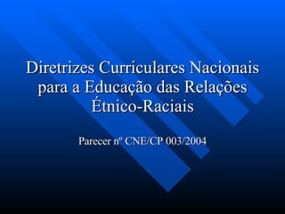 Diretrizes Curriculares Nacionais para a Educação das Relações Étnico-Raciais Parecer nº CNE/CP 003/2004 