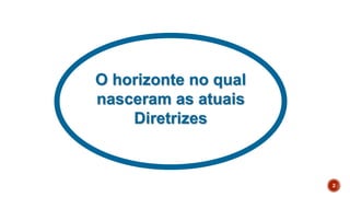 2
O horizonte no qual
nasceram as atuais
Diretrizes
 
