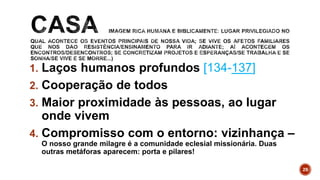 1. Laços humanos profundos [134-137]
2. Cooperação de todos
3. Maior proximidade às pessoas, ao lugar
onde vivem
4. Compromisso com o entorno: vizinhança –
O nosso grande milagre é a comunidade eclesial missionária. Duas
outras metáforas aparecem: porta e pilares!
29
 