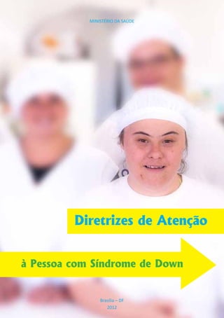 Diretrizes de Atenção
à Pessoa com Síndrome de Down 1
à Pessoa com Síndrome de Down
Diretrizes de Atenção
MINISTÉRIO DA SAÚDE
Brasília – DF
2012
 