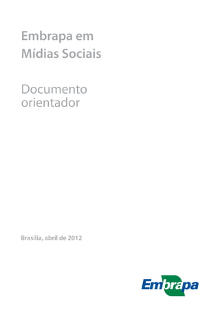 Embrapa em
Mídias Sociais

Documento
orientador




Brasília, abril de 2012
 