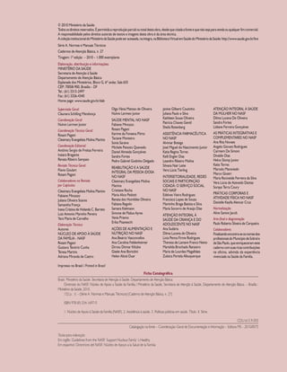 © 2010 Ministério da Saúde.
Todososdireitosreservados.Épermitidaareproduçãoparcialoutotaldestaobra,desdequecitadaafonteequenãosejaparavendaouqualquerfimcomercial.
A responsabilidade pelos direitos autorais de textos e imagens desta obra é da área técnica.
AcoleçãoinstitucionaldoMinistériodaSaúdepodeseracessada,naíntegra,naBibliotecaVirtualemSaúdedoMinistériodaSaúde:http://www.saude.gov.br/bvs
Série A. Normas e Manuais Técnicos
Cadernos de Atenção Básica, n. 27
Tiragem: 1ª edição – 2010 – 1.000 exemplares
Elaboração, distribuição e informações:
MINISTÉRIO DA SAÚDE
Secretaria de Atenção à Saúde
Departamento de Atenção Básica
Esplanada dos Ministérios, Bloco G, 6º andar, Sala 655
CEP: 70058-900, Brasília – DF
Tel.: (61) 3315-2497
Fax: (61) 3326-4340
Home page: www.saude.gov.br/dab
Ficha Catalográfica
Brasil. Ministério da Saúde. Secretaria de Atenção à Saúde. Departamento de Atenção Básica.
	 Diretrizes do NASF: Núcleo de Apoio a Saúde da Família / Ministério da Saúde, Secretaria de Atenção à Saúde, Departamento de Atenção Básica. – Brasília :
Ministério da Saúde, 2010.
	 152 p. : il. – (Série A. Normas e Manuais Técnicos) (Caderno de Atenção Básica, n. 27)
	 ISBN 978-85-334-1697-0
	 1. Núcleo de Apoio à Saúde da Família (NASF). 2. Assistência à saúde. 3. Políticas públicas em saúde. Título. II. Série.
				 CDU 613.9-055
	 Catalogação na fonte – Coordenação-Geral de Documentação e Informação – Editora MS – 2010/0075
Títulos para indexação:
Em inglês: Guidelines from the NASF: Support Nucleus Family´s Healthy
Em espanhol: Directrices del NASF: Núcleo de Apoyo a la Salud de la Familia
Supervisão Geral:
Claunara Schilling Mendonça
Coordenação Geral:
Nulvio Lermen Junior
Coordenação Técnica Geral:
Rosani Pagani
Clesimary Evangelista Molina Martins
Coordenação Editorial:
Antônio Sergio de Freitas Ferreira
Inaiara Bragante
Renata Ribeiro Sampaio
Revisão Técnica Geral:
Flavio Goulart
Rosani Pagani
Colaboradores na Revisão
por Capítulos:
Clesimary Evangelista Molina Martins
Fabiane Minozzo
Juliana Oliveira Soares
Samantha França
Ivana Cristina de Holanda C. Barreto
Luiz Antonio Marinho Pereira
Yara Maria de Carvalho
Elaboração Técnica:
Autores
NÚCLEO DE APOIO À SAÚDE
DA FAMÍLIA - NASF
Rosani Pagani
Gustavo Tenório Cunha
Teresa Martins
Adriana Miranda de Castro
Olga Vânia Matoso de Oliveira
Nulvio Lermen Junior
SAÚDE MENTAL NO NASF
Fabiane Minozzo
Rosani Pagani
Karime da Fonseca Pôrto
Taciane Monteiro
Sonia Saraiva
Michele Peixoto Quevedo
Daniel Almeida Gonçalves
Sandra Fortes
Pedro Gabriel Godinho Delgado
REABILITAÇÃO E A SAÚDE
INTEGRAL DA PESSOA IDOSA
NO NASF
Clesimary Evangelista Molina
Martins
Cristiane Rocha
Maria Alice Pedotti
Renata dos Humildes Oliveira
Fabiana Regolin
Samara Kielmann
Simone de Pádua Ayres
Vania Priamo
Erika Pisaneschi
AÇÕES DE ALIMENTAÇÃO E
NUTRIÇÃO NO NASF
Ana Beatriz Vasconcellos
Ana Carolina Feldenheimer
Dirceu Ditmar Klitzke
Gisele Ane Bortolini
Helen Altoé Duar
Janine Gilberti Coutinho
Juliana Paulo e Silva
Kathleen Sousa Oliveira
Patrícia Chaves Gentil
Sheila Rotenberg
ASSISTÊNCIA FARMACÊUTICA
NO NASF
Alvimar Botega
José Miguel do Nascimento Junior
Katia Regina Torres
Kelli Engler Dias
Leandro Ribeiro Molina
Silvana Nair Leite
Vera Lúcia Tierling
INTERSETORIALIDADE, REDES
SOCIAIS E PARTICIPAÇÃO
CIDADÃ: O SERVIÇO SOCIAL
NO NASF
Edelves Vieira Rodrigues
Francisca Lopes de Souza
Martinho Braga Batista e Silva
Maria Socorro de Araújo Dias
ATENÇÃO INTEGRAL À
SAÚDE DA CRIANÇA E DO
ADOLESCENTE NO NASF
Ana Sudária
Dilma Lucena de Oliveira
Livia Penna Firme Rodrigues
Thereza de Lamare Franco Netto
Marisilda Brochado Ranzeiro
Maria de Lourdes Magalhães
Zuleica Portela Albuquerque
ATENÇÃO INTEGRAL À SAÚDE
DA MULHER NO NASF
Dilma Lucena De Oliveira
Sandra Fortes
Lidiane Ferreira Gonçalves
AS PRÁTICAS INTEGRATIVAS E
COMPLEMENTARES NO NASF
Ana Rita Novaes
Angelo Giovani Rodrigues
Carmem De Simoni
Divaldo Dias
Helvo Slomp Junior
Katia Torres
Marcelo Maravieski
Marco Giostri
Maria Rocineide Ferreira da Silva
Vera Lúcia de Azevedo Dantas
Soraya Terra Coury
PRÁTICAS CORPORAIS E
ATIVIDADE FÍSICA NO NASF
Danielle Keylla Alencar Cruz
Normalização:
Aline Santos Jacob
Arte-final e diagramação:
Paulo Roberto Silveira de Cerqueira
Colaboradores
Finalizandoencontra-seosnomesdos
profissionaisdoMunicípiodeSobrale
deSãoPaulo,queenriquecerameste
cadernocomsuasricascontribuições
na oficina, advinda da experiência
vivenciada na Saúde da Família.
Impresso no Brasil / Printed in Brazil
CAB 27 Diretrizes do NASF.indd 4 3/8/2010 00:01:07
 
