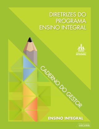 C
a
d
e
r
n
o
d
o
g
e
s
t
o
r
DIRETRIZES DO
PROGRAMA
ENSINO INTEGRAL
Distribuição gratuita,
venda proibida
ensino integral
 