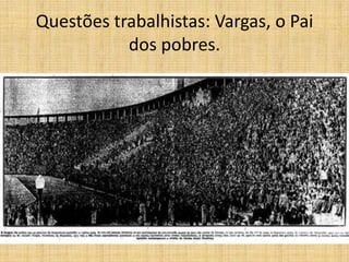 Questões trabalhistas: Vargas, o Pai
dos pobres.

 