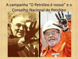 A campanha “O Petróleo é nosso” e o
Conselho Nacional do Petróleo

 