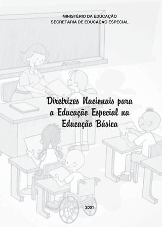 Diretrizes Nacionais para
a Educação Especial na
Educação Básica
MINISTÉRIO DA EDUCAÇÃO
SECRETARIA DE EDUCAÇÃO ESPECIAL
2001
 