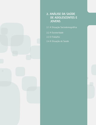 2. ANÁLISE DA SAÚDE 
DE ADOLESCENTES E 
JOVENS 
2.1 A Situação Sociodemográfica 
2.2 A Escolaridade 
2.3 O Trabalho 
2.4 A Situação de Saúde 
 