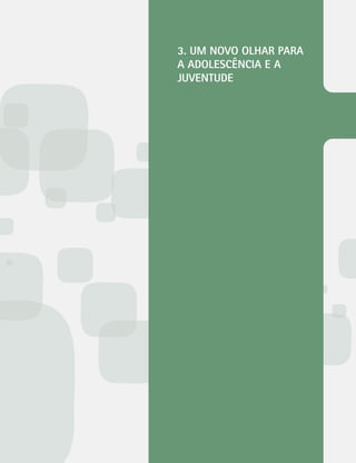 3. UM NOVO OLHAR PARA 
A ADOLESCÊNCIA E A 
JUVENTUDE 
 