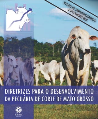 DIRETRIZES PARA O DESENVOLVIMENTO
DA PECUÁRIA DE CORTE DE MATO GROSSO
   Associação dos Criadores
       de Mato Grosso
 