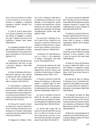 2009    Diretrizes SBD




bury T, Swan SK, Smith W, et al. Effect      nen I, Oren S, Viskoper R, Watts RW, et         44. Lewis EJ, Hunsicker LG, Clarke WR,
of renal insuficiency on the pharma-         al. Randomised controlled trial of dual     Berl T, Pohl MA, Lewis JB, et al. Renopro-
cokinetics of sitagliptin, a dipeptidyl      blockade of renin-angiotensin system        tective effect of the angiotensin-receptor
peptidase-4 inhibitor. Diabetes Care.        in patients with hypertension, microal-     antagonist irbesartan in patients with
2007;30:1862-4.                              buminuria, and non-insulin dependent        nephropathy due to type 2 diabetes. N
                                             diabetes: the candesartan and lisinopril    Engl J Med. 2001;345:851-60.
    31. Chan JC, Scott R, Arjona Ferrei-     microalbuminuria (CALM) study. BMJ.
ra JC, Sheng D, Gonzalez E, et al. Safety    2000;321:1440-4.                               45. Andersen S, Jacobsen P, Tarnow L,
and efficacy of sitagliptin in patients                                                  Rossing P, Juhl TR, Parving HH. Time cour-
with type 2 diabetes and chronic renal          38. Lacourciere Y, Belanger A, Go-       se of the antiproteinuric and antihyper-
insufficiency. Diabetes Obes Metab.          din C, Halle JP, Ross S, Wright N, et al.   tensive effect of losartan in diabetic
2008;10:545-55.                              Long-term comparison of losartan and        nephropathy. Nephrol Dial Transplant.
                                             enalapril on kidney function in hyper-      2003;18:293-7.
    32. Linnebjerg H, Kothare PA, Park S,    tensive type 2 diabetics with early ne-
Mace K, Reddy S, Mitchell M, et al. Effect   phropathy. Kidney Int. 2000;58:762-9.           46. Bakris GL, Weir MR. Angiotensin-
of renal impairment on the pharmacoki-                                                   converting enzyme inhibitor-associated
netics of exenatide. Br J Clin Pharmacol.       39. Mogensen CE. High blood pres-        elevations in serum creatinine: is this
2007;64:317-27.                              sure as a factor in the progression         a cause for concern? Arch Intern Med.
                                             of diabetic nephropathy. Acta Med           2000;160:685-93.
   33. Mogensen CE. Microalbuminuria         Scand. 1976;(suppl)602:29-32.
and hypertension with focus on type                                                          47. Bakris GL, Siomos M, Richardson
1 and type 2 diabetes. J Intern Med.             40. Parving HH, Andersen AR, Smidt      D, Janssen I, Bolton WK, Hebert L, et al.
2003;254:45-66.                              UM, Svendsen PA. Early aggressive an-       ACE inhibition or angiotensin receptor
                                             tihypertensive treatment reduces rate       blockade: impact on potassium in renal
    34. Viberti G, Wheeldon NM. Micro-       of decline in kidney function in diabetic   failure. VAL-K Study Group. Kidney Int.
albuminuria reduction with valsartan         nephropathy. Lancet. 1983;1:1175-9.         2000;58:2084-92.
in patients with type 2 diabetes melli-
tus: a blood pressure-independent                 41. Rossing P, Hommel E, Smidt UM,         48. Jennings DL, Kalus JS, Coleman
effect. Circulation. 2002;106:672-8.         Parving HH. Reduction in albuminuria        CI, Manierski C, Yee J. Combination the-
                                             predicts a beneficial effect on dimi-       rapy with an ACE inhibitor and an angio-
    35. ACE-Inhibitors in Diabetic Ne-       nishing the progression of human diabe-     tensin receptor blocker for diabetic ne-
phropathy Trialist Group. Should all pa-     tic nephropathy during antihypertensive     phropathy: a meta-analysis. Diabet Med.
tients with type 1 diabetes mellitus and     treatment. Diabetologia. 1994;37:511-6.     2007;24:486-93.
microalbuminuria receive angiotensin-
converting enzyme inhibitors? A meta-             42. Lewis EJ, Hunsicker LG, Bain RP,        49. Chobanian AV, Bakris GL, Black
analysis of individual patient data. Ann     Rohde RD. The effect of angiotensin-        HR, Cushman WC, Green LA, Izzo Jr JL, et
Intern Med. 2001;134:370-9.                  converting-enzyme inhibition on diabe-      al. The Seventh Report of the Joint Na-
                                             tic nephropathy. The Collaborative Study    tional Committee on Prevention, Detec-
    36. Parving HH, Lehnert H, Broch-        Group. N Engl J Med. 1993;329:1456-62.      tion, Evaluation, and Treatment of High
ner-Mortensen J, Gomis R, Andersen S,                                                    Blood Pressure: the JNC 7 report. JAMA.
Arner P. The effect of irbesartan on the         43. Brenner BM, Cooper ME, de           2003;289:2560-72.
development of diabetic nephropathy          Zeeuw D, Keane WF, Mitch WE, Parving
in patients with type 2 diabetes. N Engl     HH, et al. Effects of losartan on renal         50. Bakris GL. A practical approach to
J Med. 2001;345:870-8.                       and cardiovascular outcomes in pa-          achieving recommended blood pressu-
                                             tients with type 2 diabetes and nephro-     re goals in diabetic patients. Arch Intern
   37. Mogensen CE, Neldam S, Tikka-         pathy. N Engl J Med. 2001;345:861-9.        Med. 2001;161:2661-7.

                                                                                                                              127
 